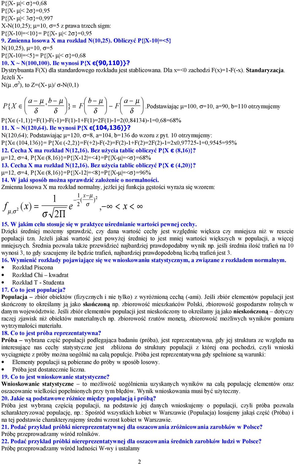 Stadaryzacja. Jeżel X- N(µ,σ ), to Z=(X- µ)/ σ-n(0,) a µ b µ P{ X ' } F b µ = F a µ δ δ δ δ.podstawając µ=00, σ=0, a=90, b=0 otrzymujemy P{X (-,)}=F()-F(-)=F()-+F()=F()-=(0,8434)-=0,68=68%.