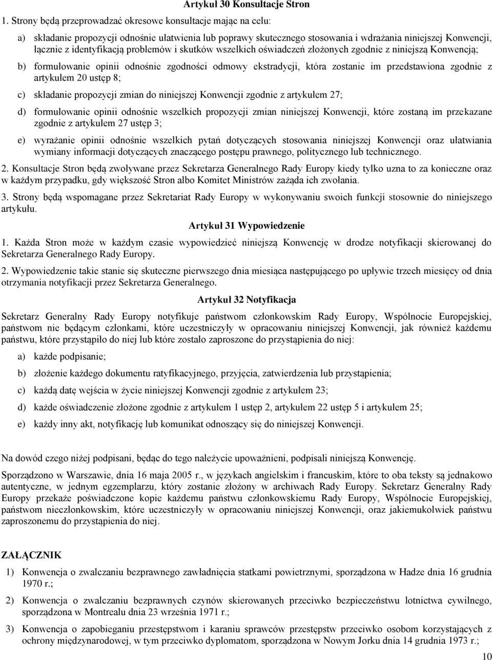 problemów i skutków wszelkich oświadczeń złożonych zgodnie z niniejszą Konwencją; b) formułowanie opinii odnośnie zgodności odmowy ekstradycji, która zostanie im przedstawiona zgodnie z artykułem 20