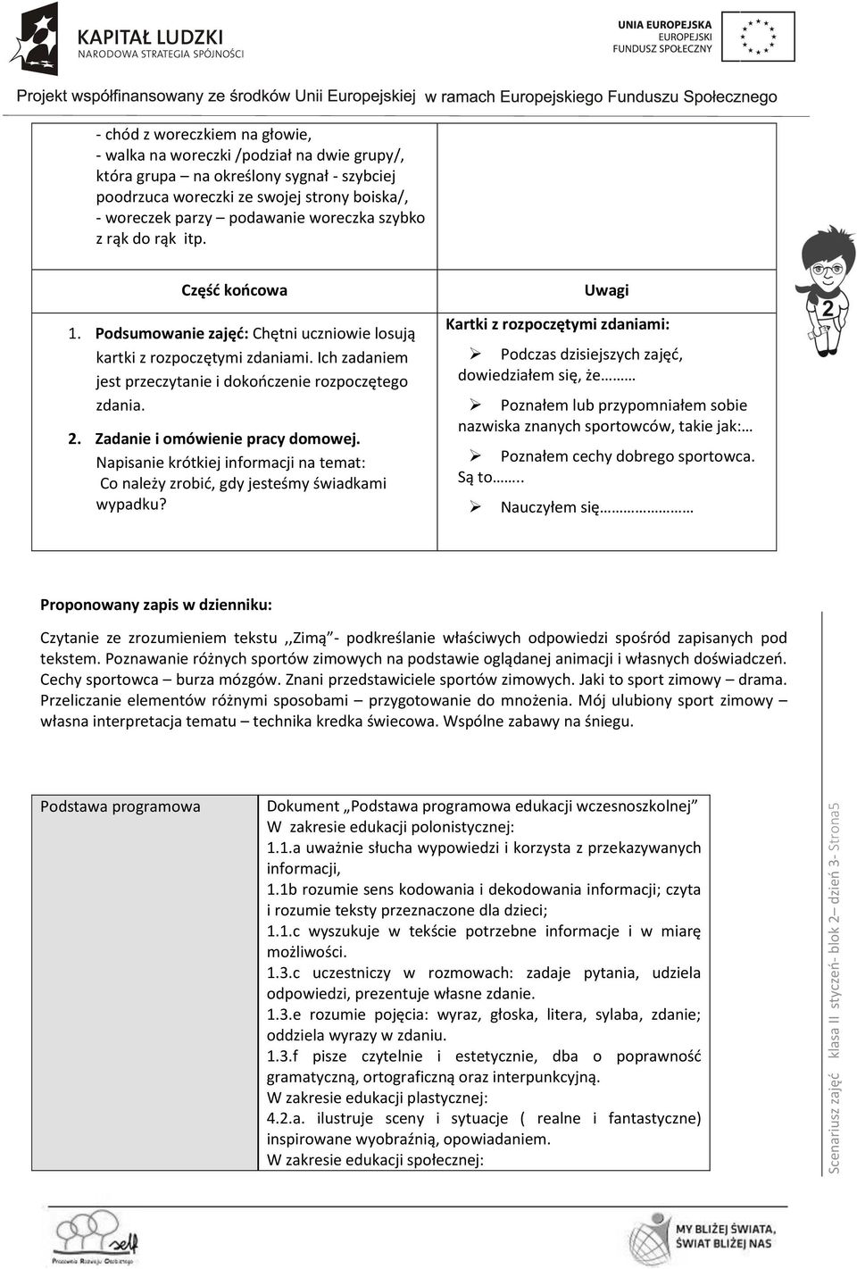 Ich zadaniem jest przeczytanie i dokończenie rozpoczętego zdania. 2. Zadanie i omówienie pracy domowej. Napisanie krótkiej informacji na temat: Co należy zrobić, gdy jesteśmy świadkami wypadku?