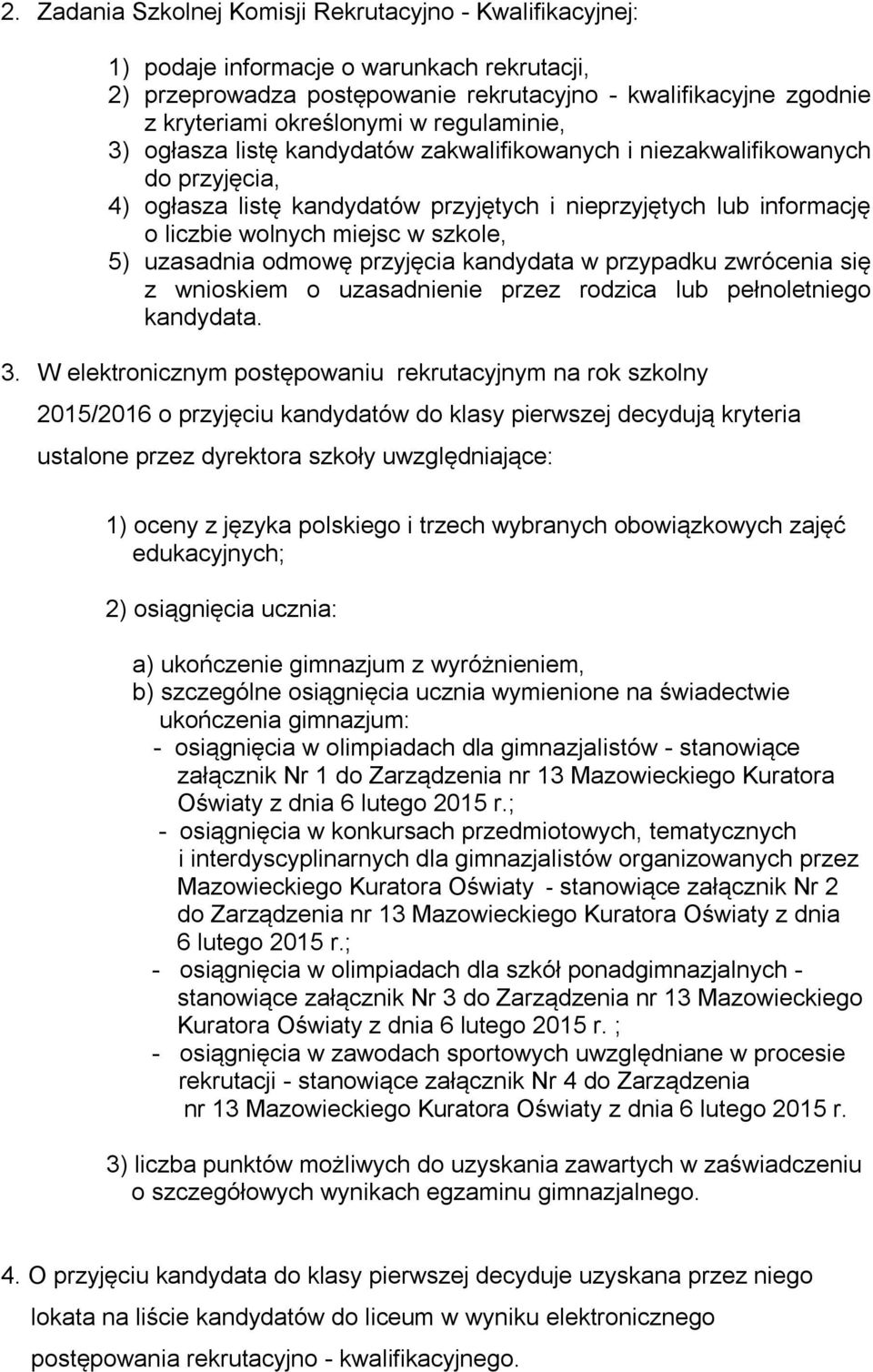 szkole, 5) uzasadnia odmowę przyjęcia kandydata w przypadku zwrócenia się z wnioskiem o uzasadnienie przez rodzica lub pełnoletniego kandydata. 3.