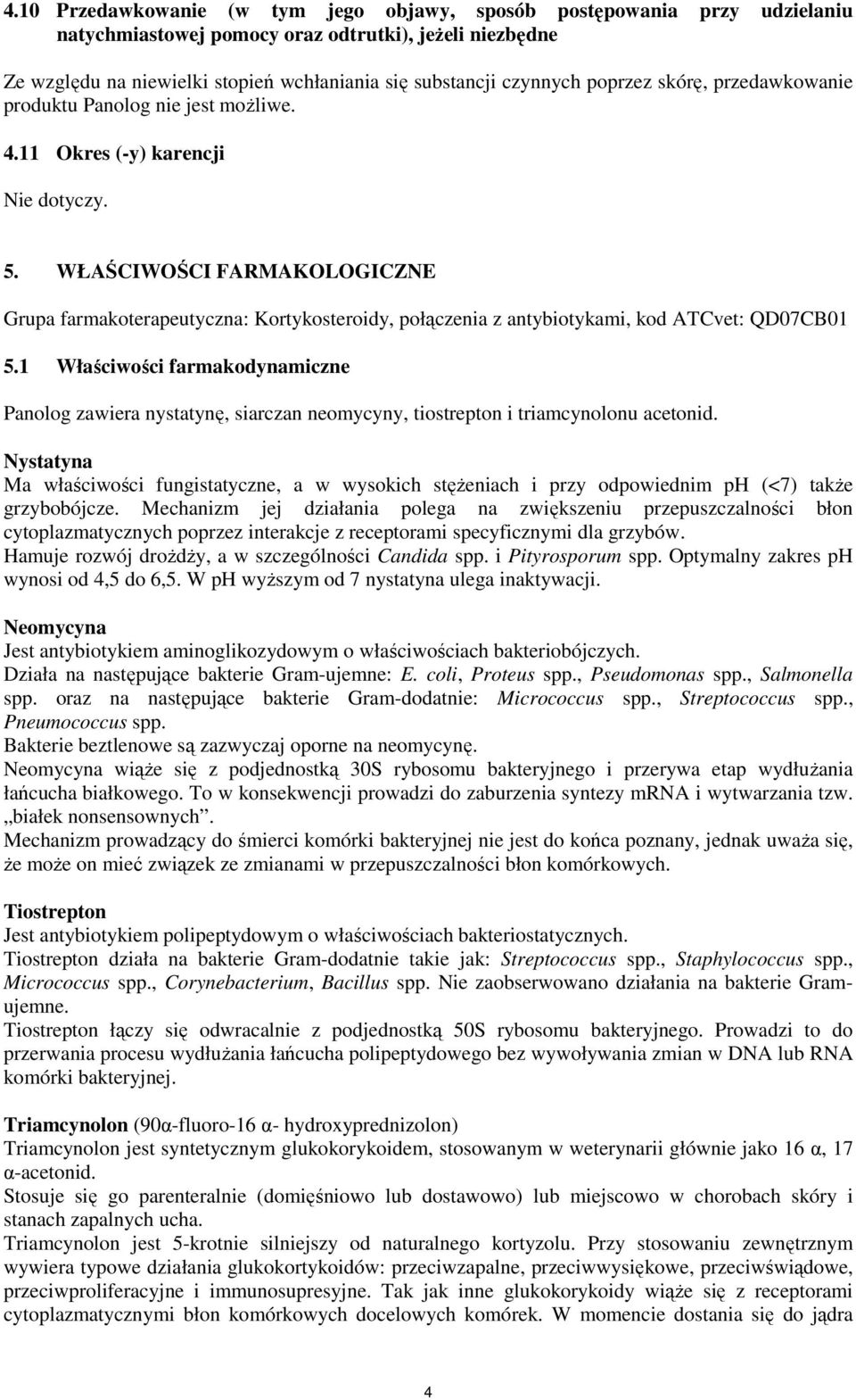 WŁAŚCIWOŚCI FARMAKOLOGICZNE Grupa farmakoterapeutyczna: Kortykosteroidy, połączenia z antybiotykami, kod ATCvet: QD07CB01 5.