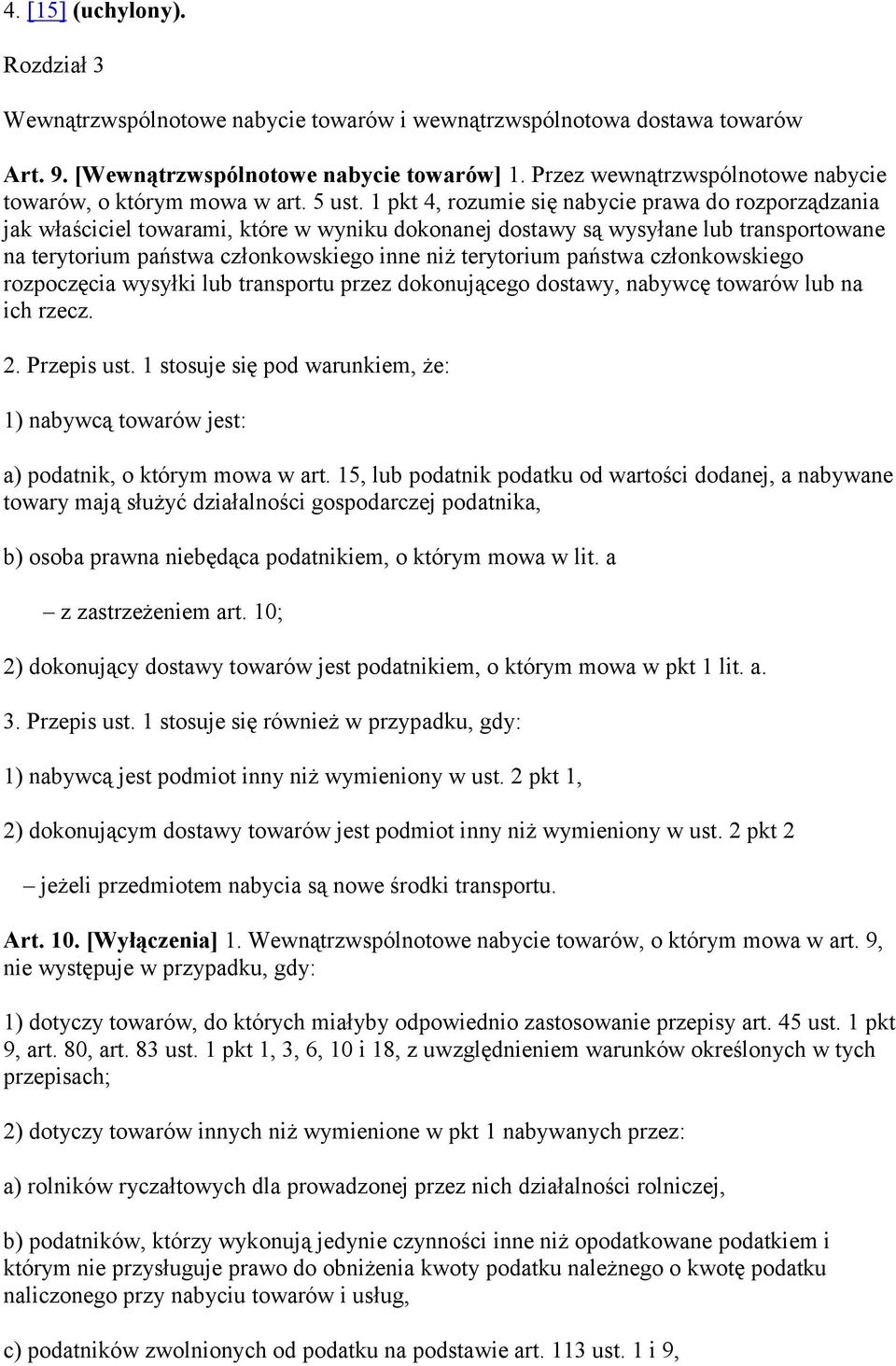 1 pkt 4, rozumie się nabycie prawa do rozporządzania jak właściciel towarami, które w wyniku dokonanej dostawy są wysyłane lub transportowane na terytorium państwa członkowskiego inne niż terytorium