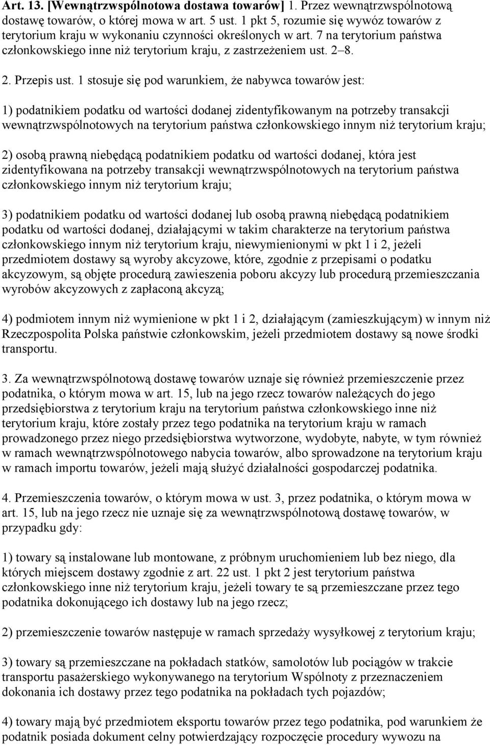 1 stosuje się pod warunkiem, że nabywca towarów jest: 1) podatnikiem podatku od wartości dodanej zidentyfikowanym na potrzeby transakcji wewnątrzwspólnotowych na terytorium państwa członkowskiego