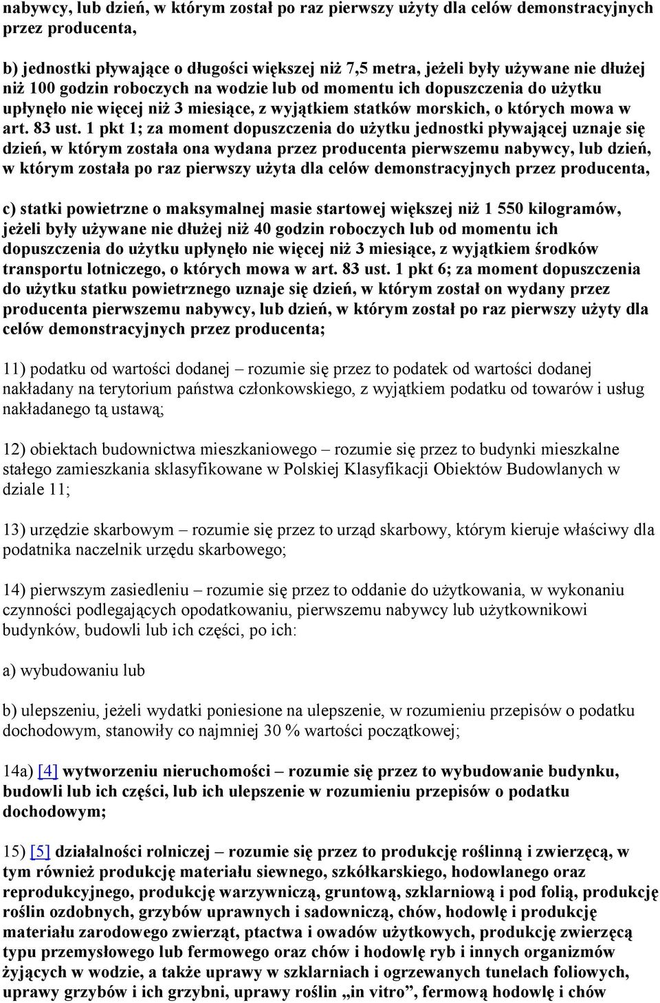 1 pkt 1; za moment dopuszczenia do użytku jednostki pływającej uznaje się dzień, w którym została ona wydana przez producenta pierwszemu nabywcy, lub dzień, w którym została po raz pierwszy użyta dla