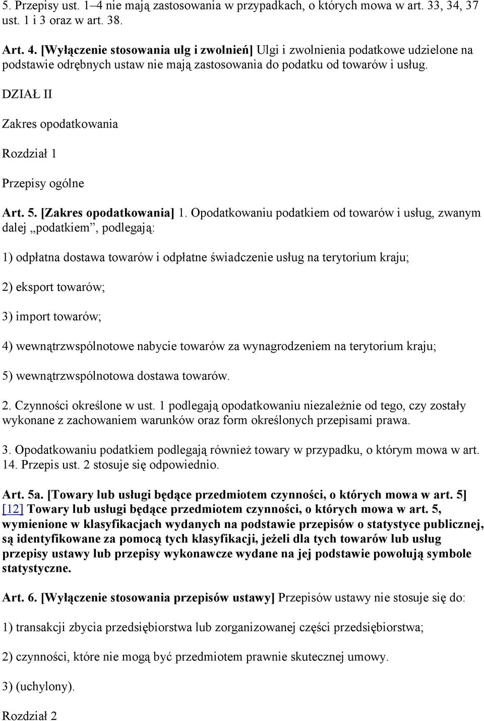 Opodatkowaniu podatkiem od towarów i usług, zwanym dalej podatkiem, podlegają: 1) odpłatna dostawa towarów i odpłatne świadczenie usług na terytorium kraju; 2) eksport towarów; 3) import towarów; 4)