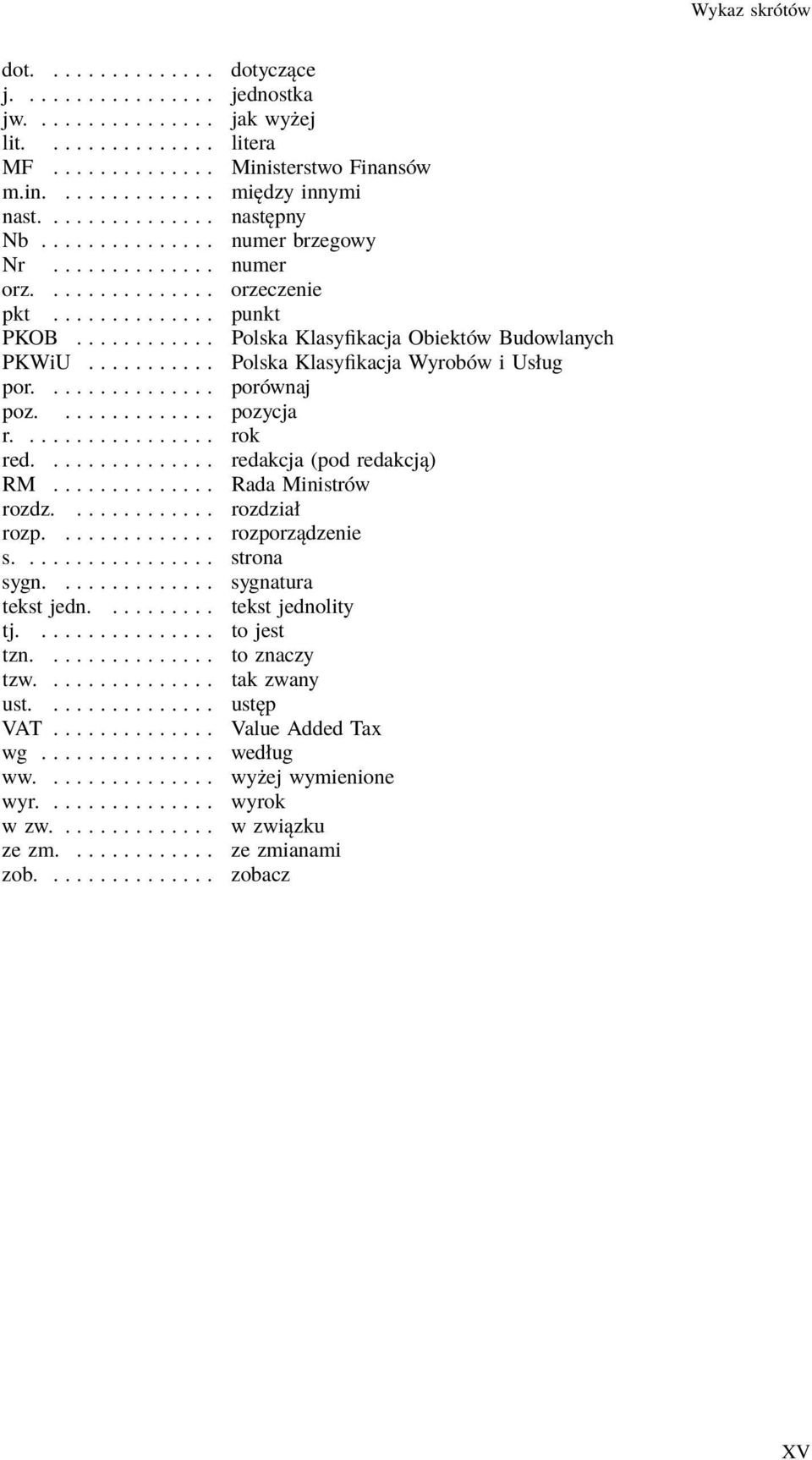 .......... Polska Klasyfikacja Wyrobów i Usług por............... porównaj poz.............. pozycja r................. rok red............... redakcja (pod redakcją) RM.............. Rada Ministrów rozdz.