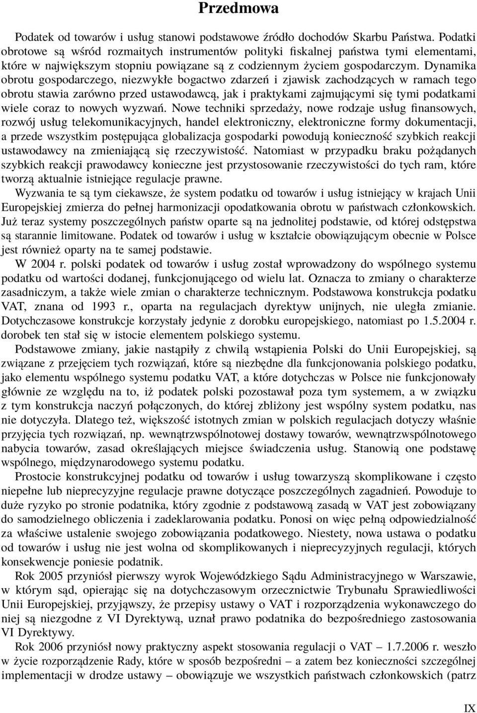 Dynamika obrotu gospodarczego, niezwykłe bogactwo zdarzeń i zjawisk zachodzących w ramach tego obrotu stawia zarówno przed ustawodawcą, jak i praktykami zajmującymi się tymi podatkami wiele coraz to