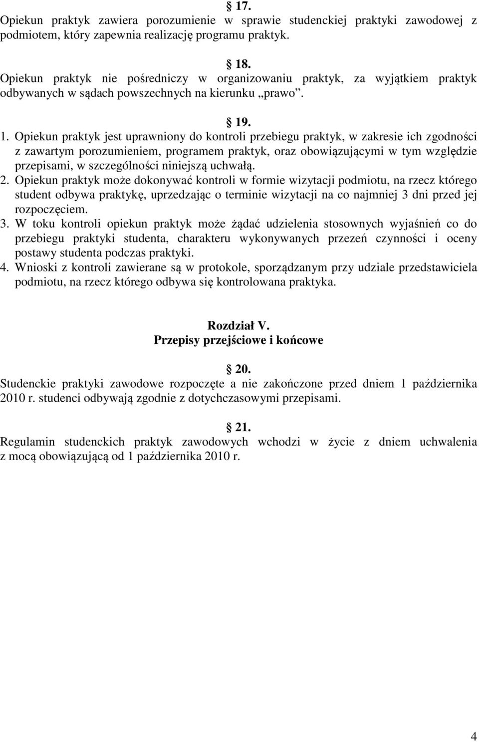 . 1. Opiekun praktyk jest uprawniony do kontroli przebiegu praktyk, w zakresie ich zgodności z zawartym porozumieniem, programem praktyk, oraz obowiązującymi w tym względzie przepisami, w