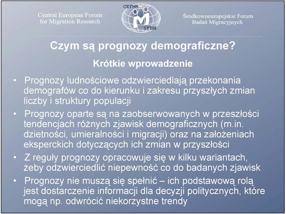 oparte są na zaobserwowanych w przeszłości tendencjach różnych zjawisk demograficznych (m.in.