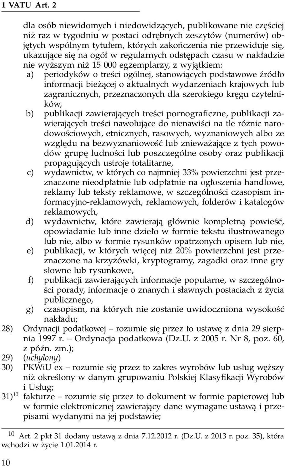 ukazujące się na ogół w regularnych odstępach czasu w nakładzie nie wyższym niż 15 000 egzemplarzy, z wyjątkiem: a) periodyków o treści ogólnej, stanowiących podstawowe źródło informacji bieżącej o