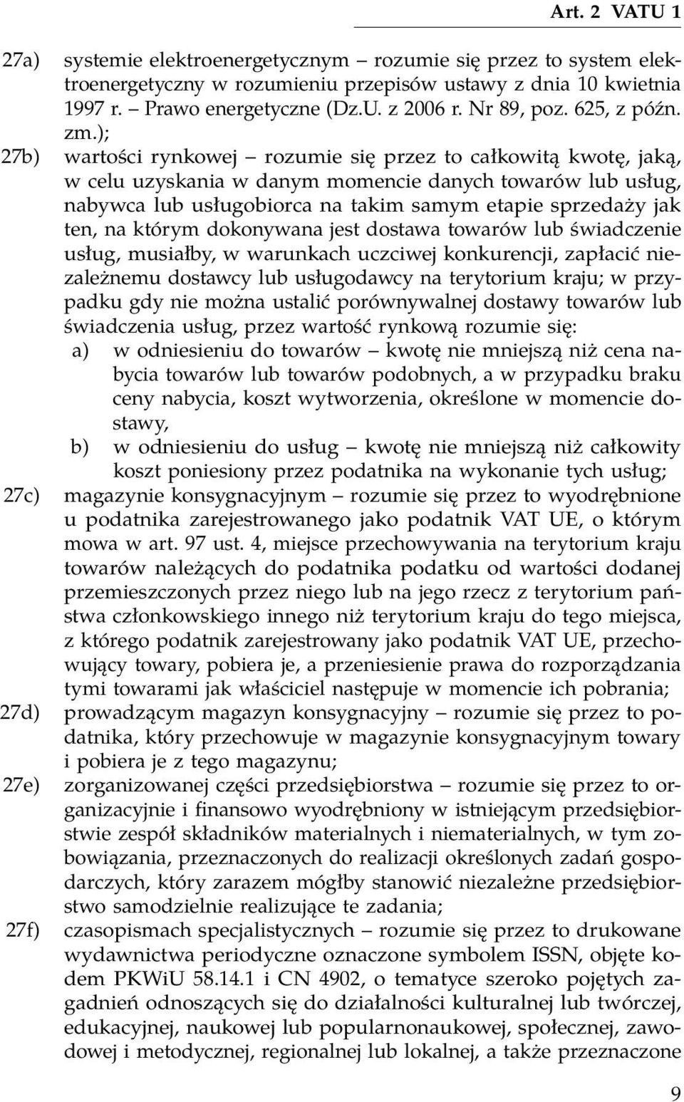 ); 27b) wartości rynkowej rozumie się przez to całkowitą kwotę, jaką, w celu uzyskania w danym momencie danych towarów lub usług, nabywca lub usługobiorca na takim samym etapie sprzedaży jak ten, na