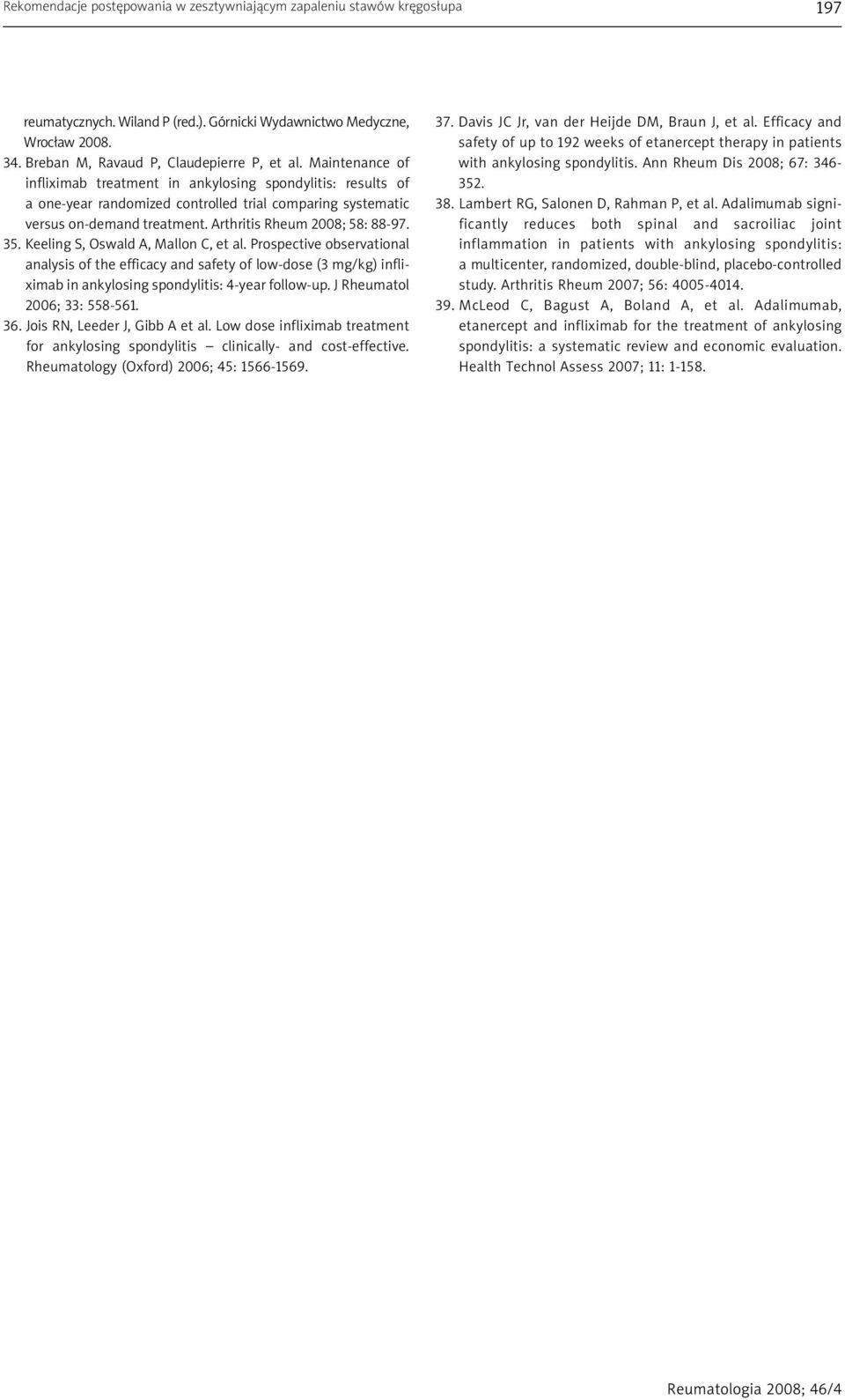 Keeling S, Oswald A, Mallon C, et al. Prospective observational analysis of the efficacy and safety of low-dose (3 mg/kg) infliximab in ankylosing spondylitis: 4-year follow-up.