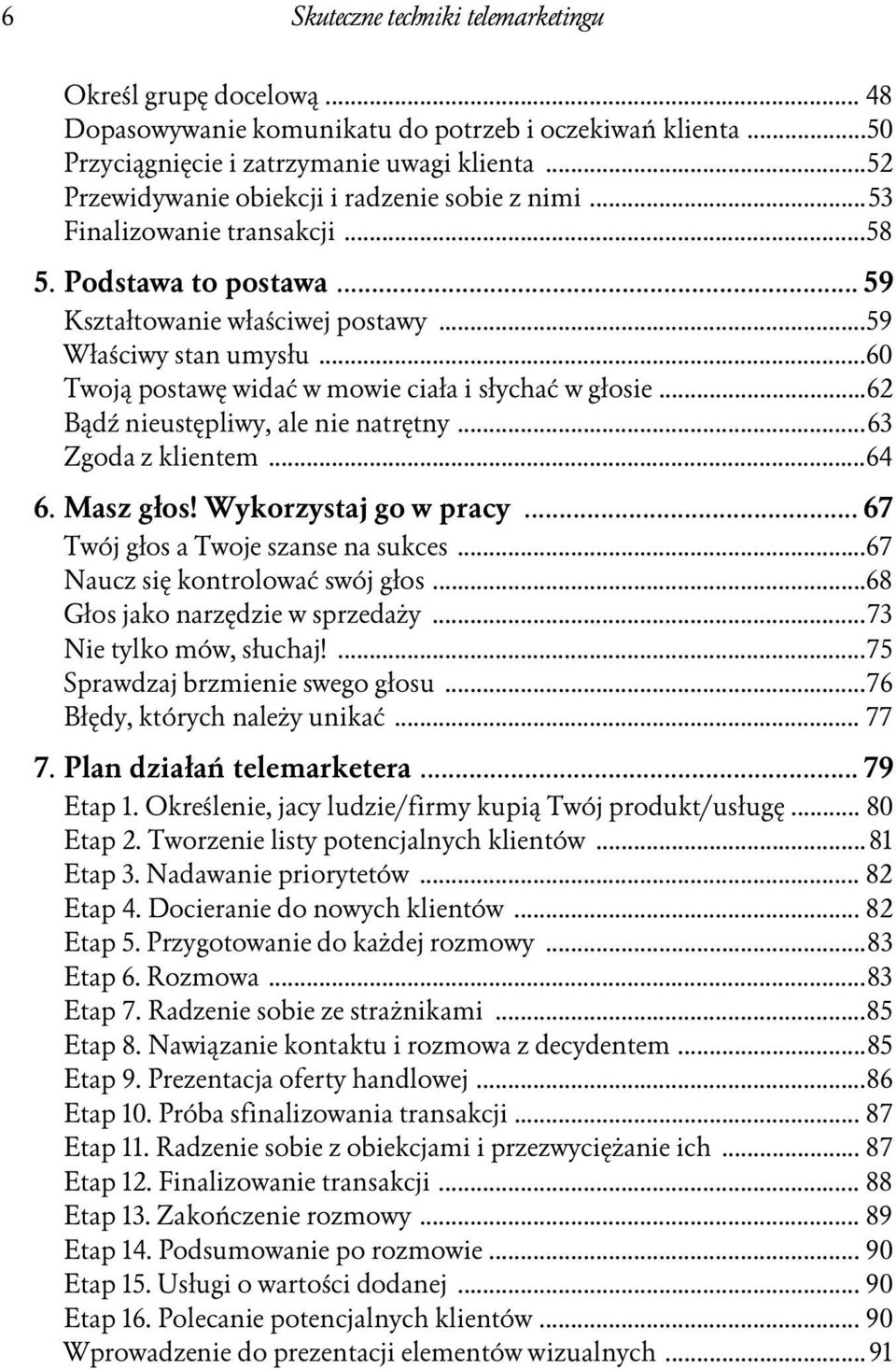 ..60 Twoją postawę widać w mowie ciała i słychać w głosie...62 Bądź nieustępliwy, ale nie natrętny...63 Zgoda z klientem...64 6. Masz głos! Wykorzystaj go w pracy.