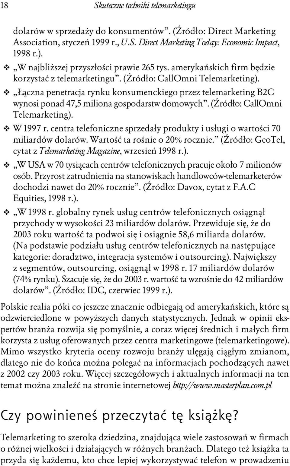 Łączna penetracja rynku konsumenckiego przez telemarketing B2C wynosi ponad 47,5 miliona gospodarstw domowych. (Źródło: CallOmni Telemarketing). W 1997 r.