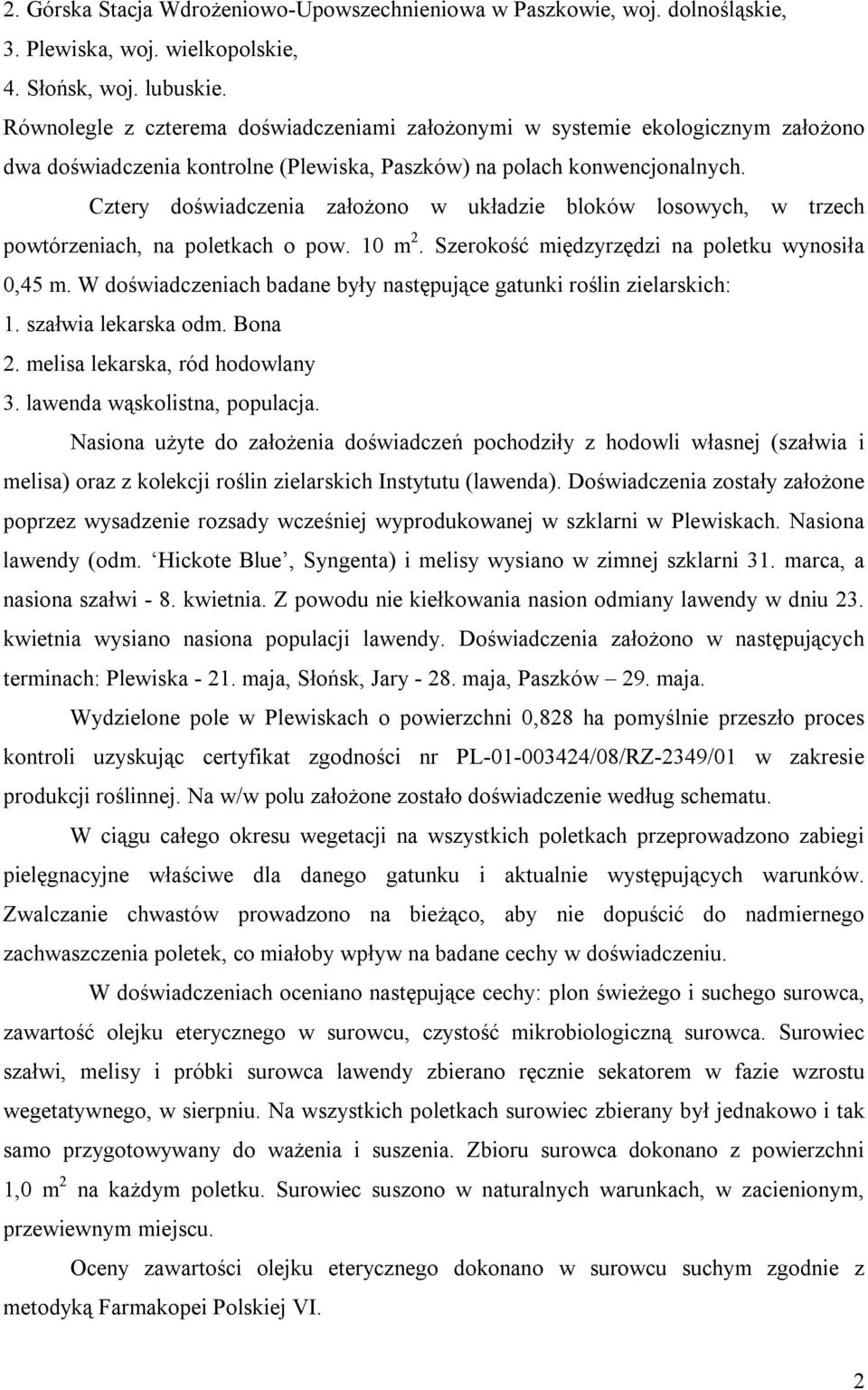 Cztery doświadczenia założono w układzie bloków losowych, w trzech powtórzeniach, na poletkach o pow. 10 m 2. Szerokość międzyrzędzi na poletku wynosiła 0,45 m.