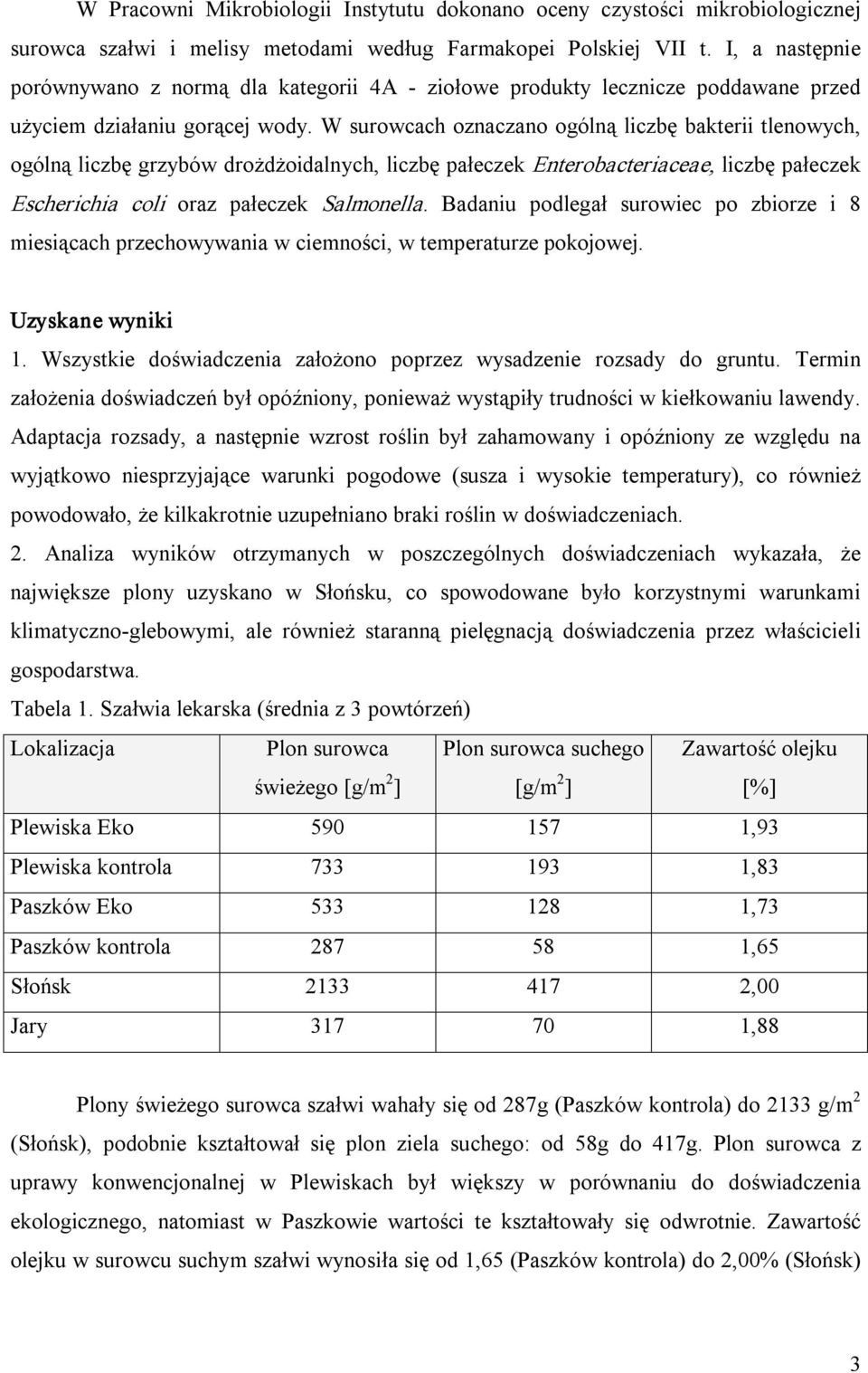 W surowcach oznaczano ogólną liczbę bakterii tlenowych, ogólną liczbę grzybów drożdżoidalnych, liczbę pałeczek Enterobacteriaceae, liczbę pałeczek Escherichia coli oraz pałeczek Salmonella.