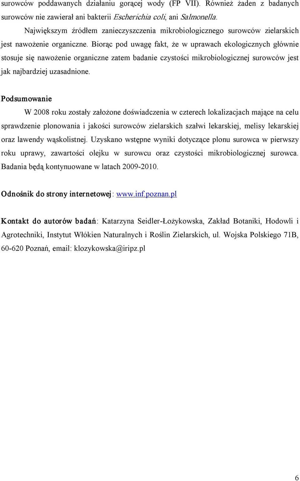 Biorąc pod uwagę fakt, że w uprawach ekologicznych głównie stosuje się nawożenie organiczne zatem badanie czystości mikrobiologicznej surowców jest jak najbardziej uzasadnione.