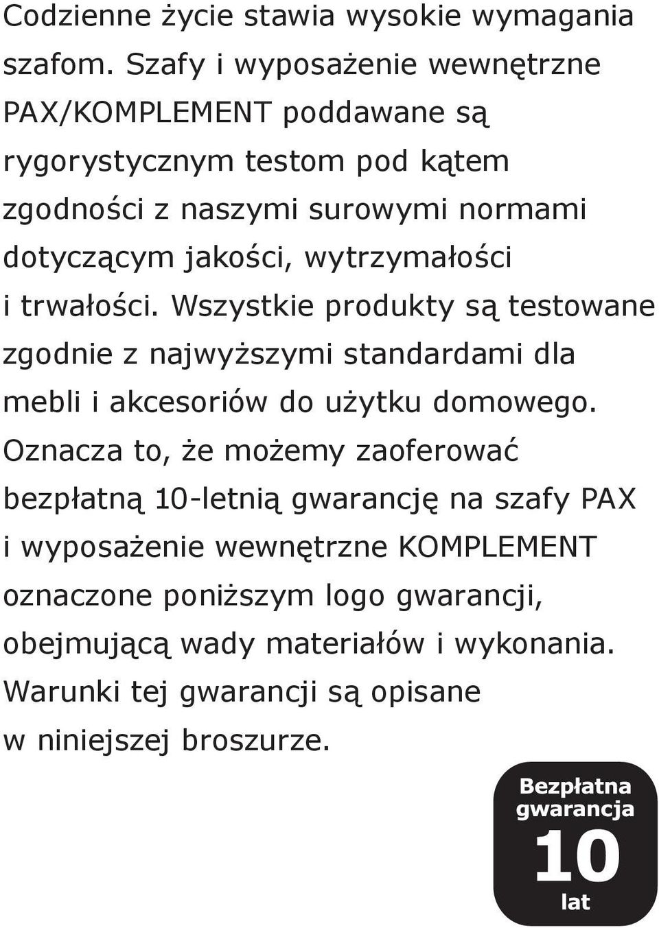 jakości, wytrzymałości i trwałości. Wszystkie produkty są testowane zgodnie z najwyższymi standardami dla mebli i akcesoriów do użytku domowego.