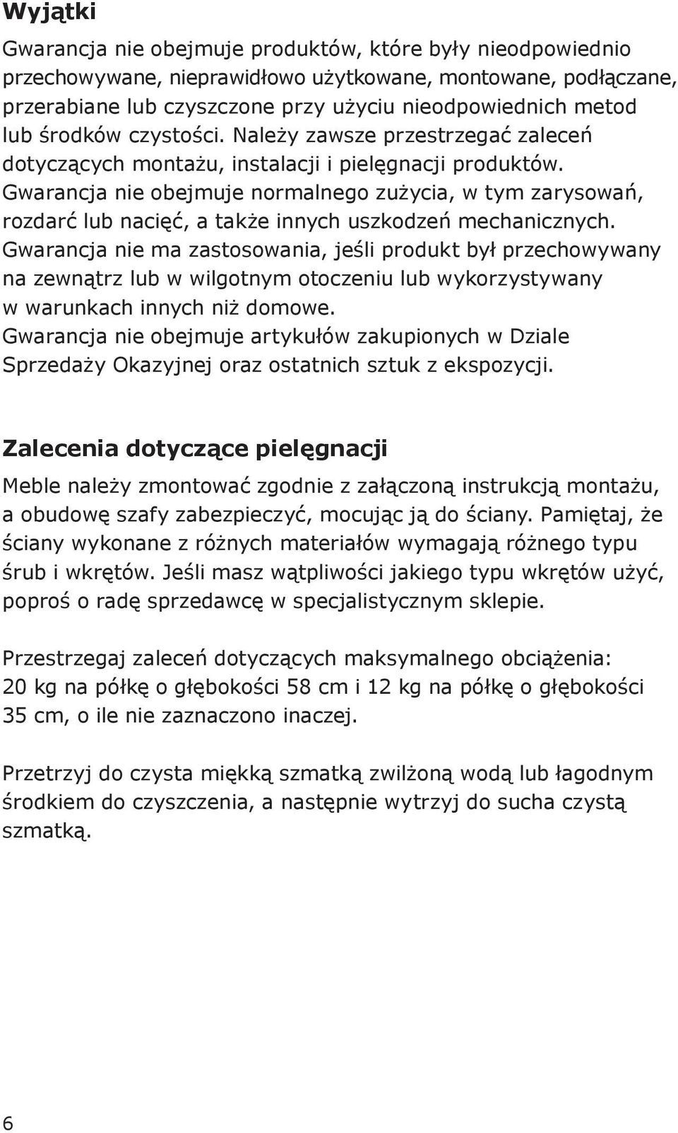 Gwarancja nie obejmuje normalnego zużycia, w tym zarysowań, rozdarć lub nacięć, a także innych uszkodzeń mechanicznych.