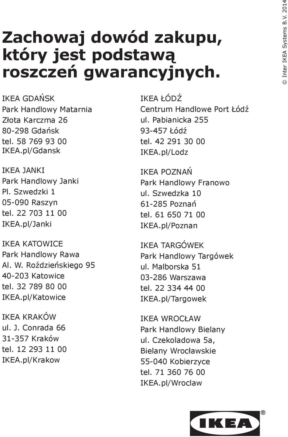 pl/Katowice IKEA KRAKÓW ul. J. Conrada 66 31-357 Kraków tel. 12 293 11 00 IKEA.pl/Krakow IKEA ŁÓDŹ Centrum Handlowe Port Łódź ul. Pabianicka 255 93-457 Łódź tel. 42 291 30 00 IKEA.