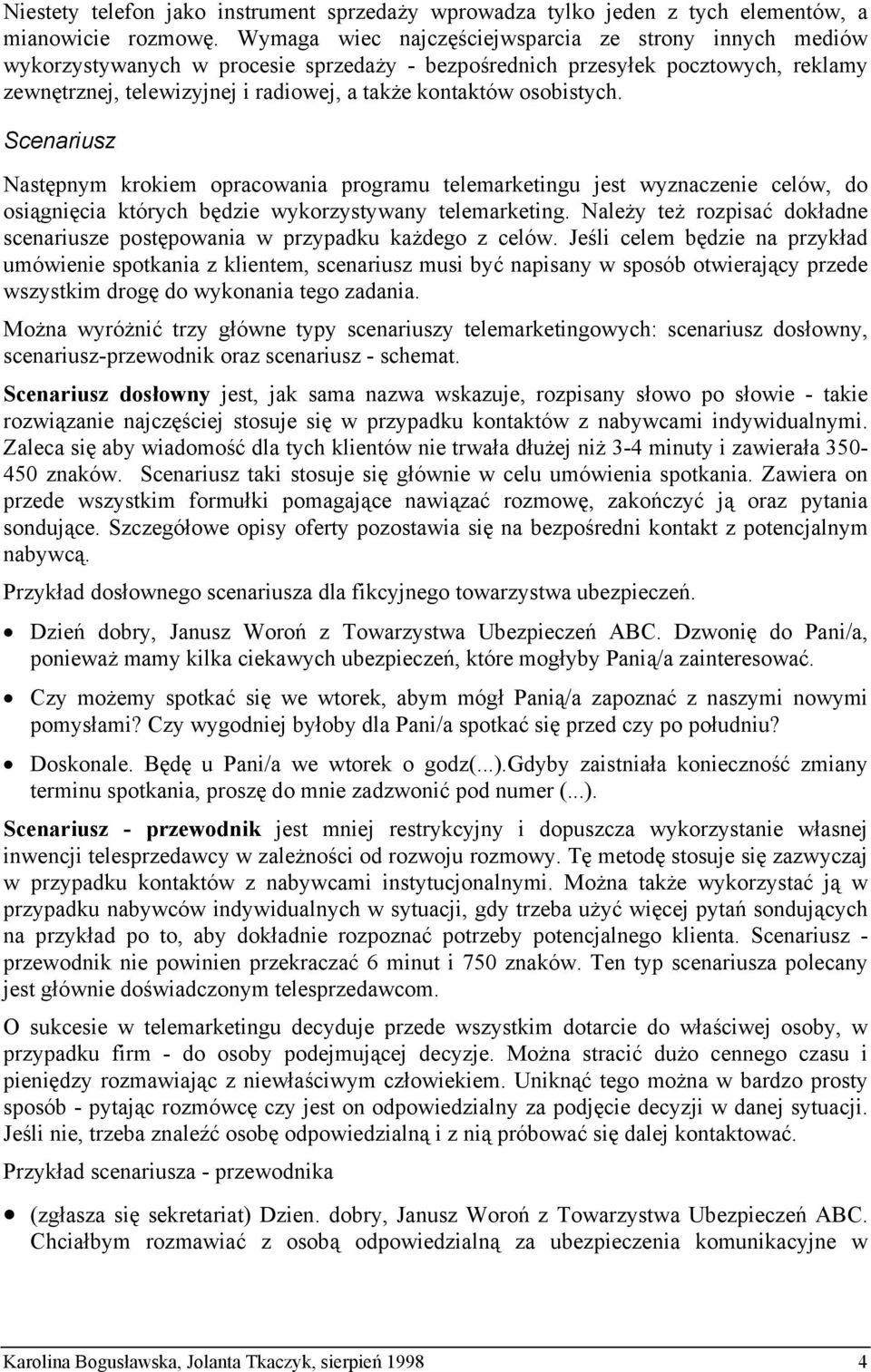 osobistych. Scenariusz Następnym krokiem opracowania programu telemarketingu jest wyznaczenie celów, do osiągnięcia których będzie wykorzystywany telemarketing.