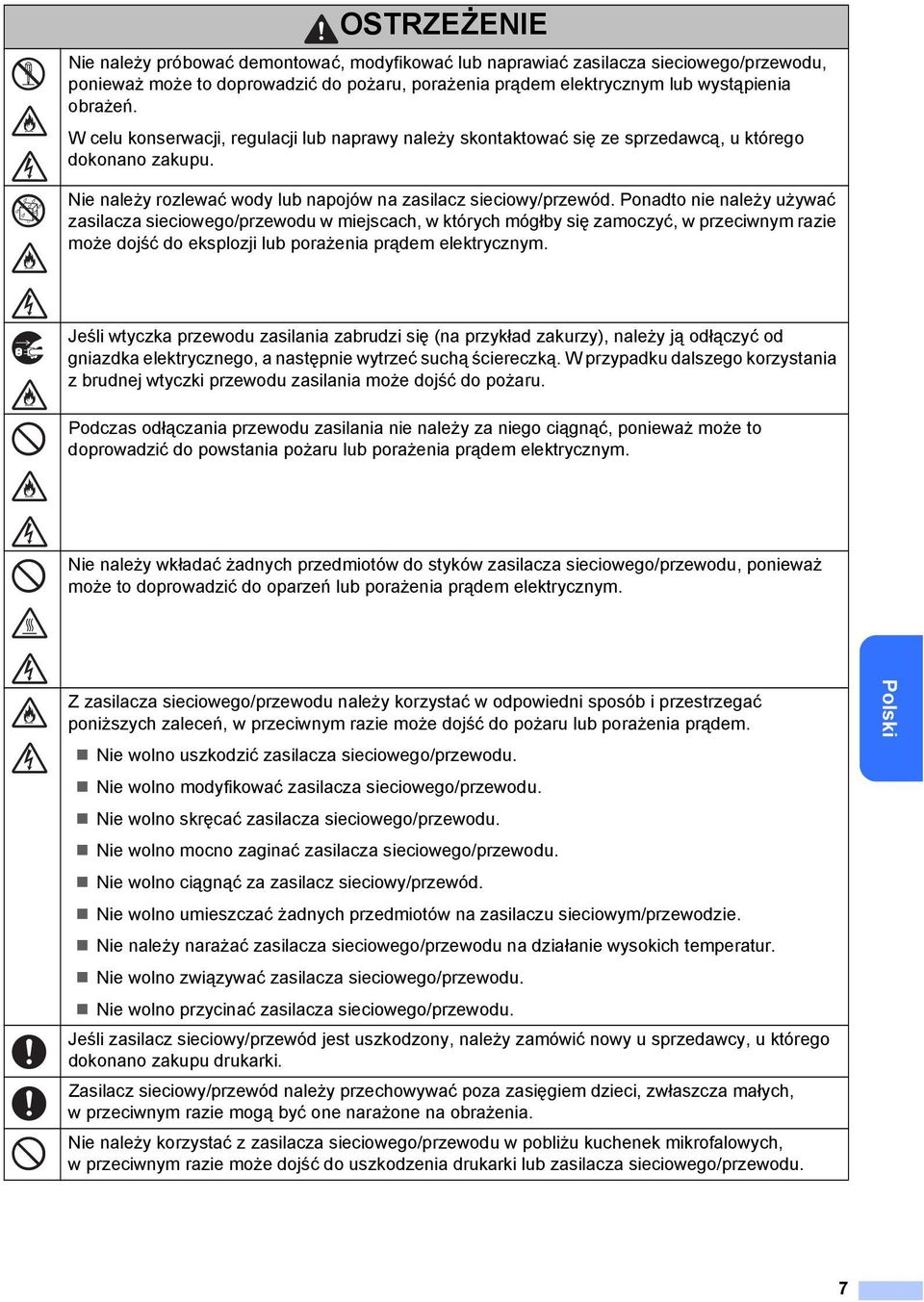 Ponadto nie należy używać zasilacza sieciowego/przewodu w miejscach, w których mógłby się zamoczyć, w przeciwnym razie może dojść do eksplozji lub porażenia prądem elektrycznym.