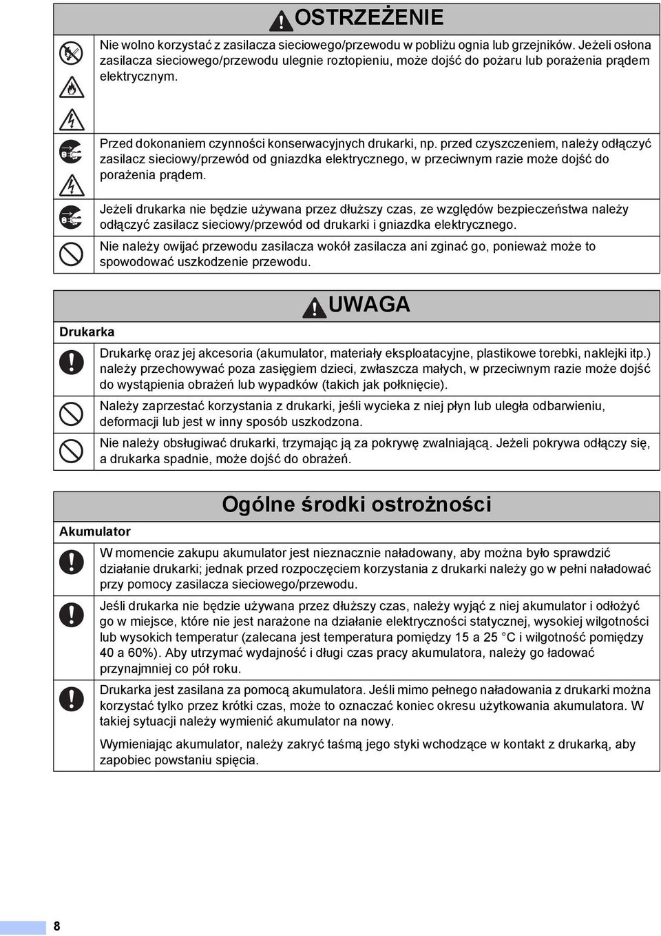 przed czyszczeniem, należy odłączyć zasilacz sieciowy/przewód od gniazdka elektrycznego, w przeciwnym razie może dojść do porażenia prądem.