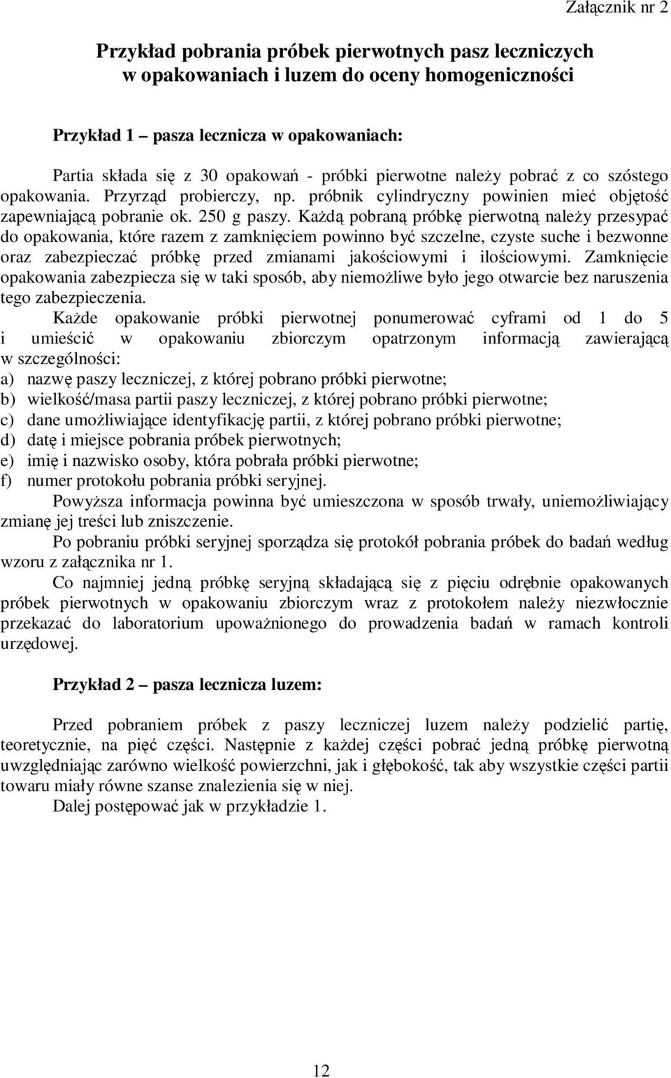 Każdą pobraną próbkę pierwotną należy przesypać do opakowania, które razem z zamknięciem powinno być szczelne, czyste suche i bezwonne oraz zabezpieczać próbkę przed zmianami jakościowymi i