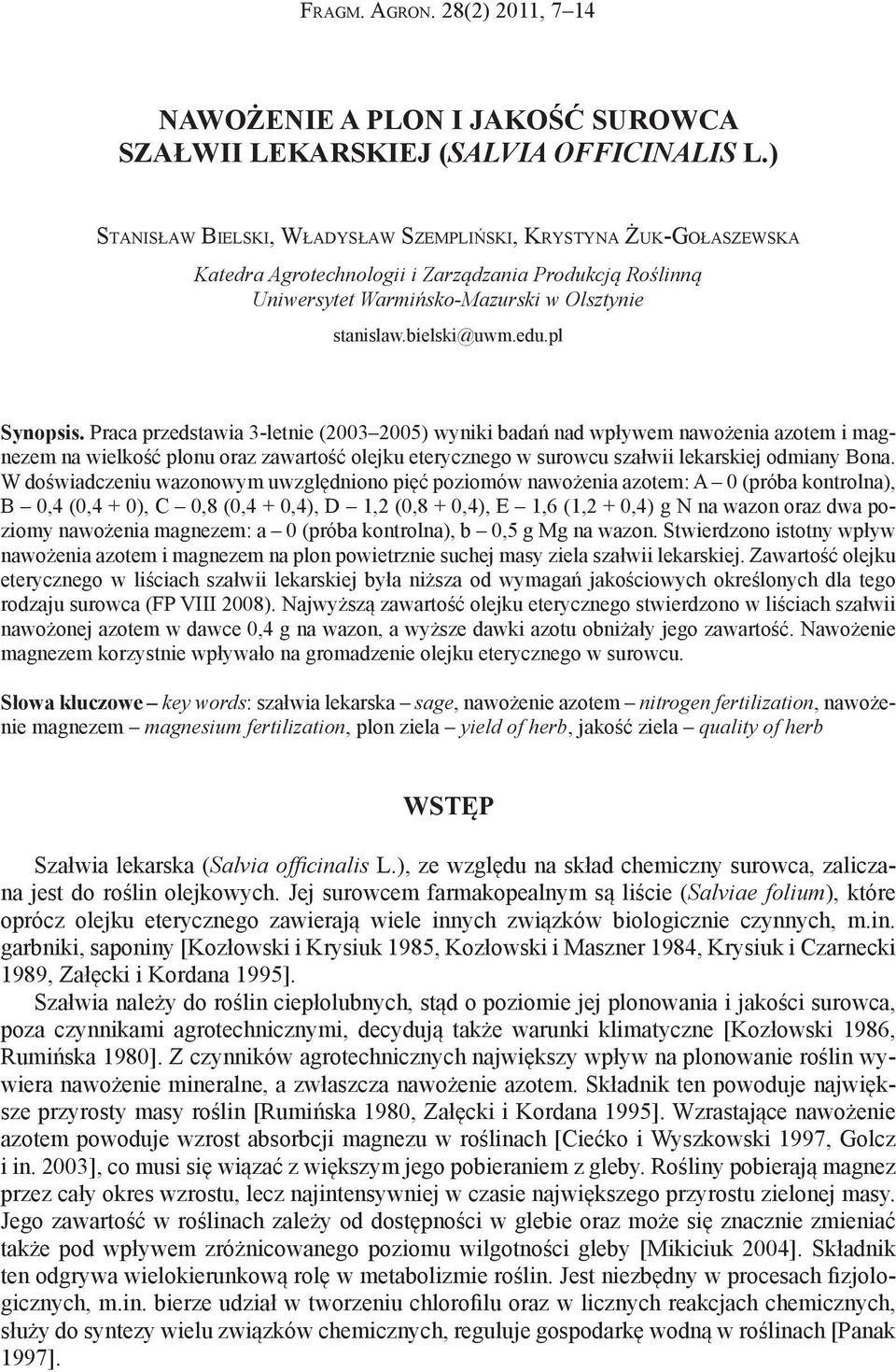 pl Synopsis. Praca przedstawia 3-letnie (2003 2005) wyniki badań nad wpływem nawożenia azotem i magnezem na wielkość plonu oraz zawartość olejku eterycznego w surowcu szałwii lekarskiej odmiany Bona.