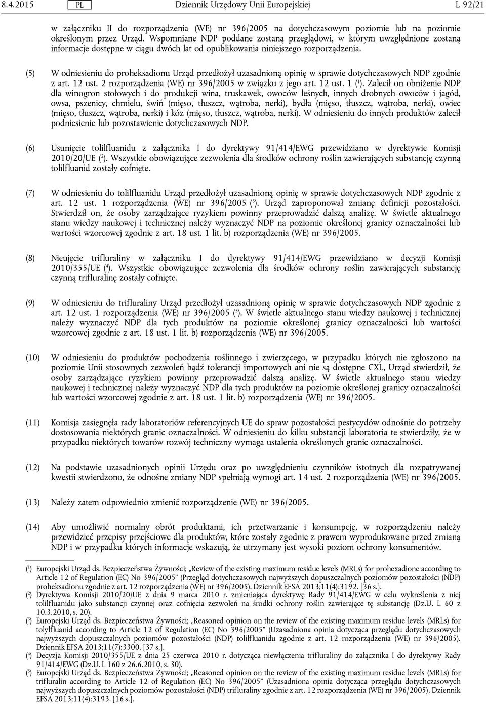 (5) W odniesieniu do proheksadionu Urząd przedłożył uzasadnioną opinię w sprawie dotychczasowych NDP zgodnie z art. 12 ust. 2 rozporządzenia (WE) nr 396/2005 w związku z jego art. 12 ust. 1 ( 1 ).