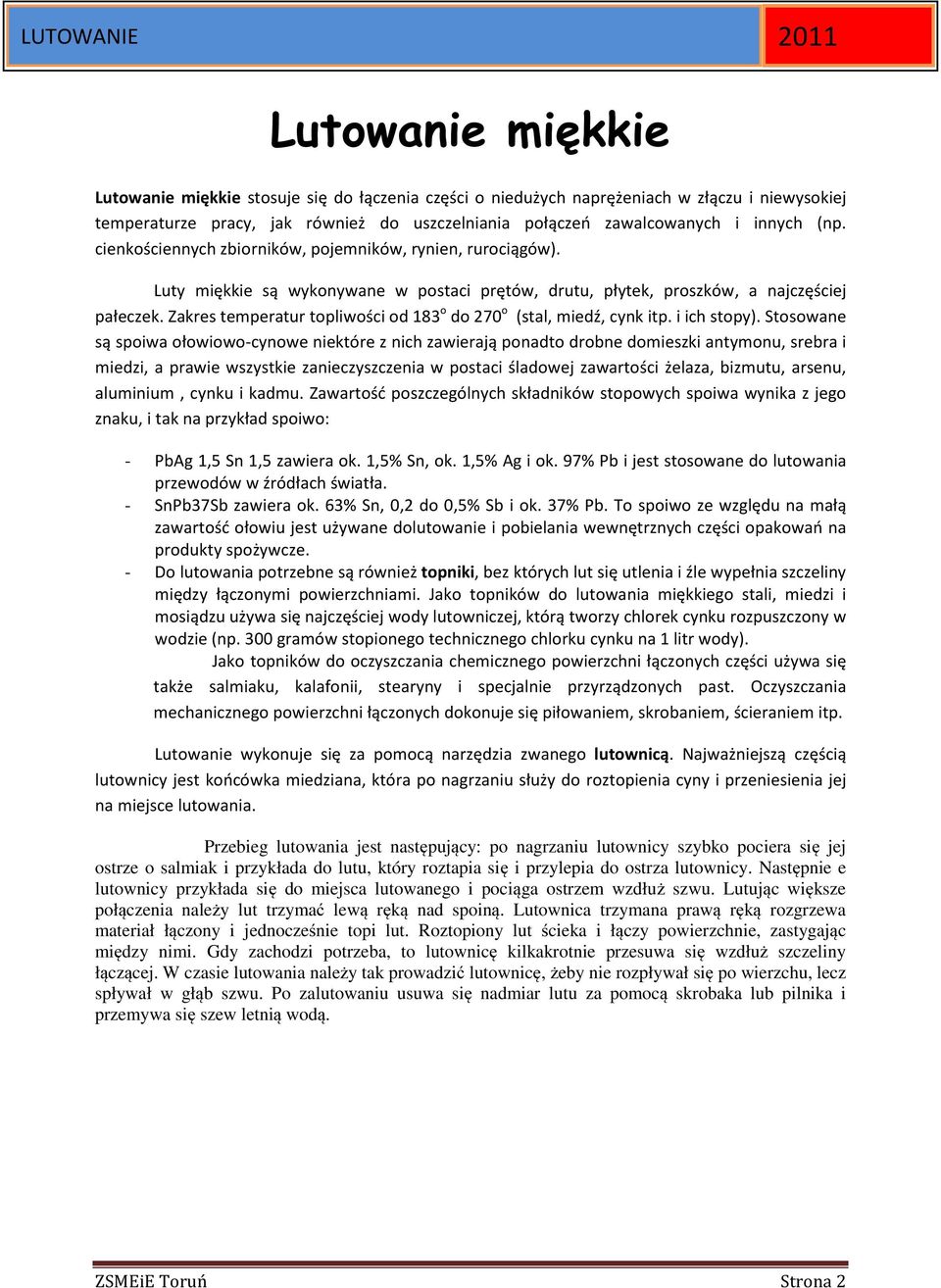 Zakres temperatur topliwości od 183 o do 270 o (stal, miedź, cynk itp. i ich stopy).