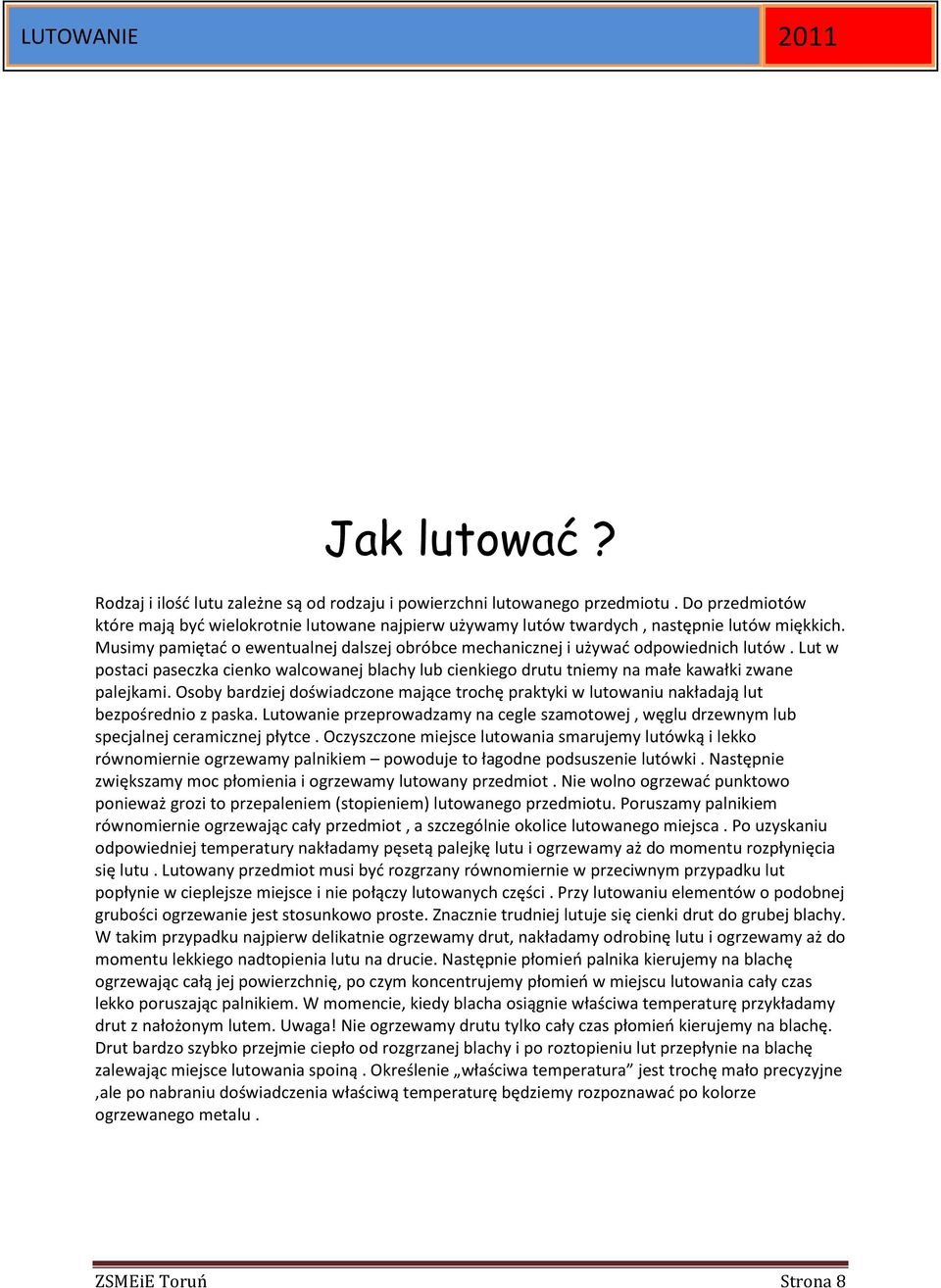 Lut w postaci paseczka cienko walcowanej blachy lub cienkiego drutu tniemy na małe kawałki zwane palejkami.