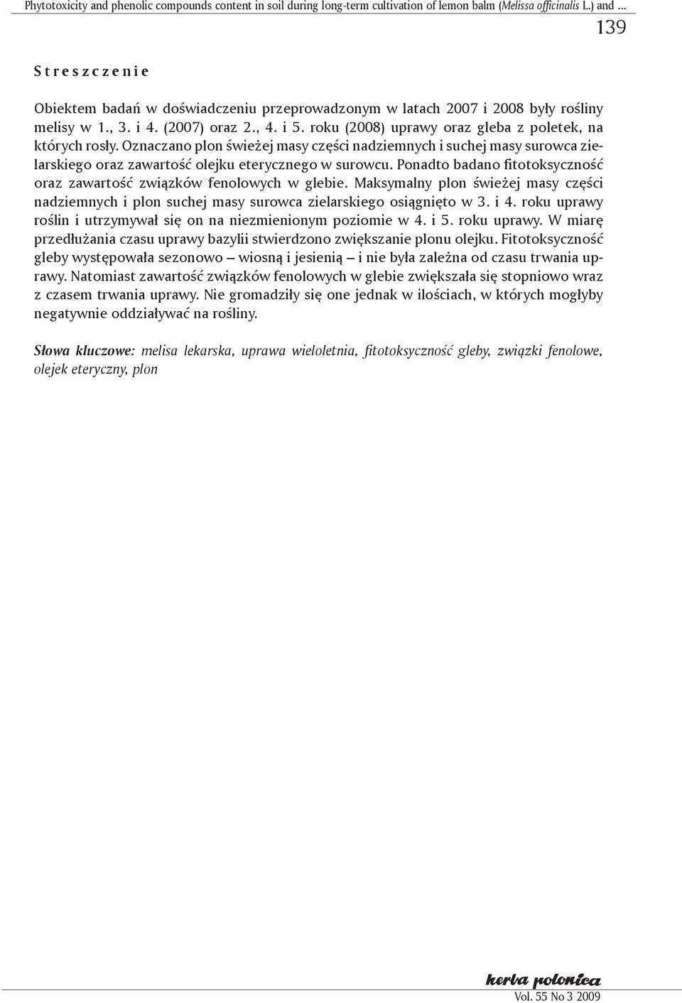 roku (2008) uprawy oraz gleba z poletek, na których rosły. Oznaczano plon świeżej masy części nadziemnych i suchej masy surowca zielarskiego oraz zawartość olejku eterycznego w surowcu.