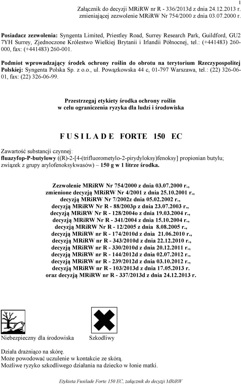 : (+441483) 260-000, fax: (+441483) 260-001. Podmiot wprowadzający środek ochrony roślin do obrotu na terytorium Rzeczypospolitej Polskiej: Syngenta Polska Sp. z o.o., ul.