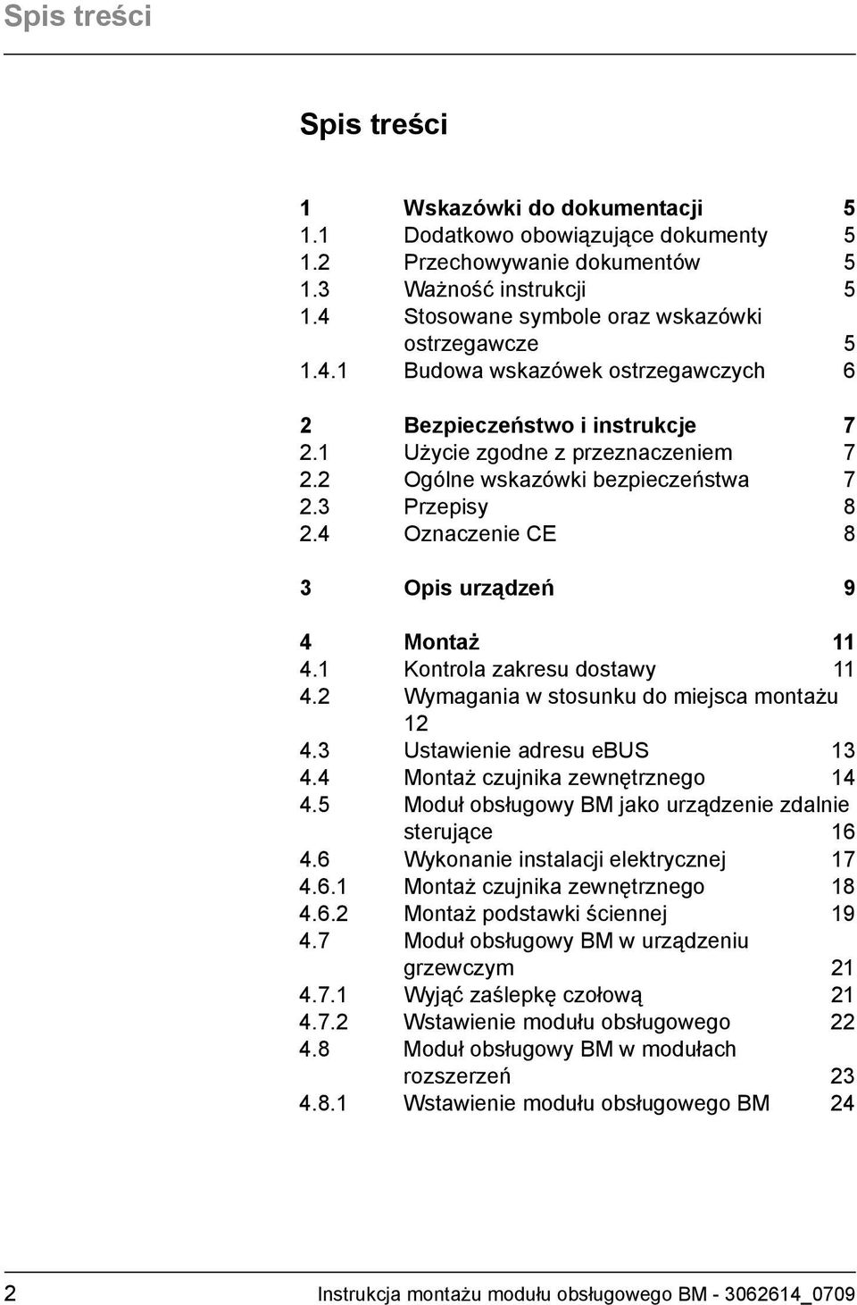 3 Przepisy 8 2.4 Oznaczenie CE 8 3 Opis urządzeń 9 4 Montaż 11 4.1 Kontrola zakresu dostawy 11 4.2 Wymagania w stosunku do miejsca montażu 12 4.3 Ustawienie adresu ebus 13 4.