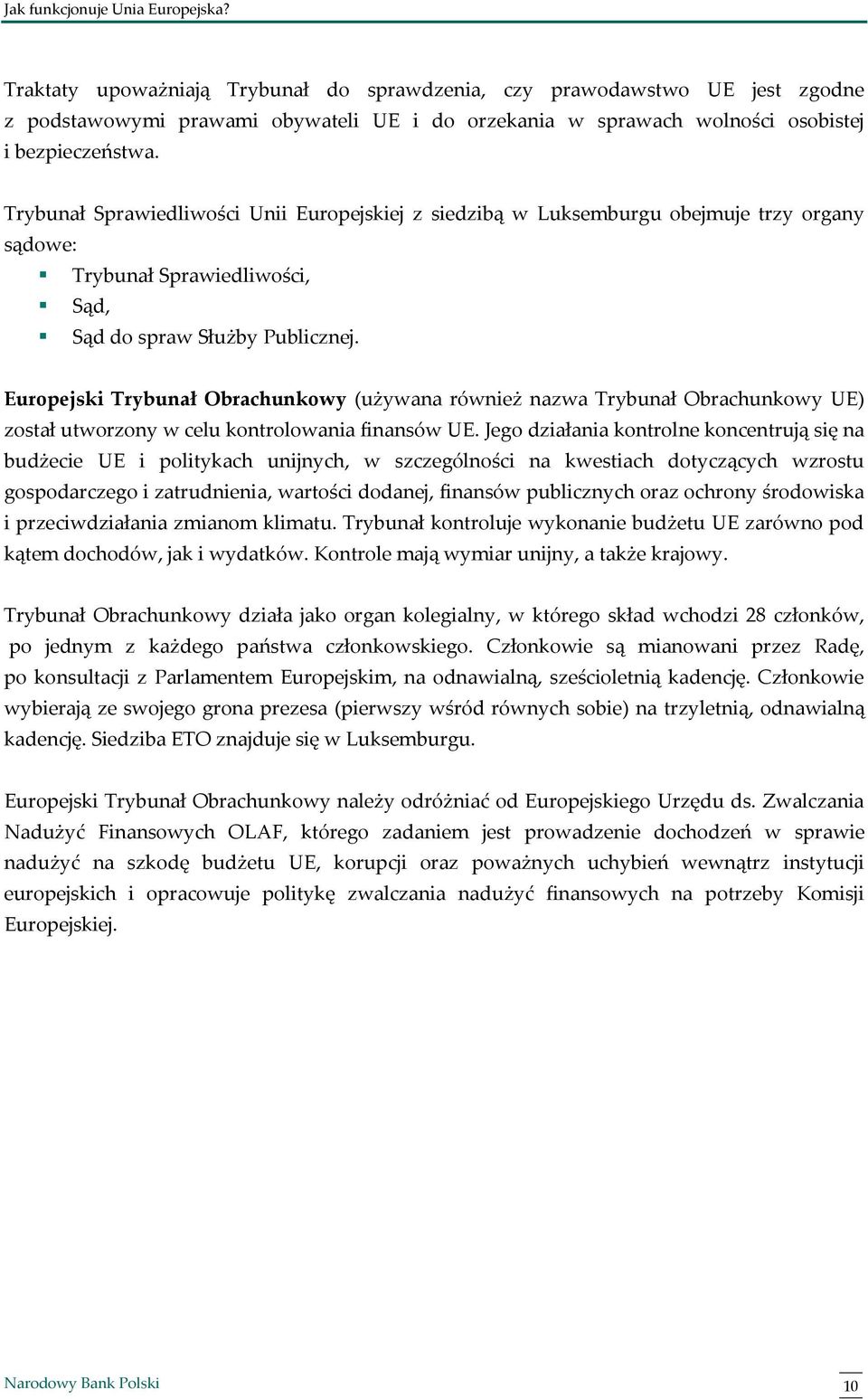 Europejski Trybunał Obrachunkowy (używana również nazwa Trybunał Obrachunkowy UE) został utworzony w celu kontrolowania finansów UE.