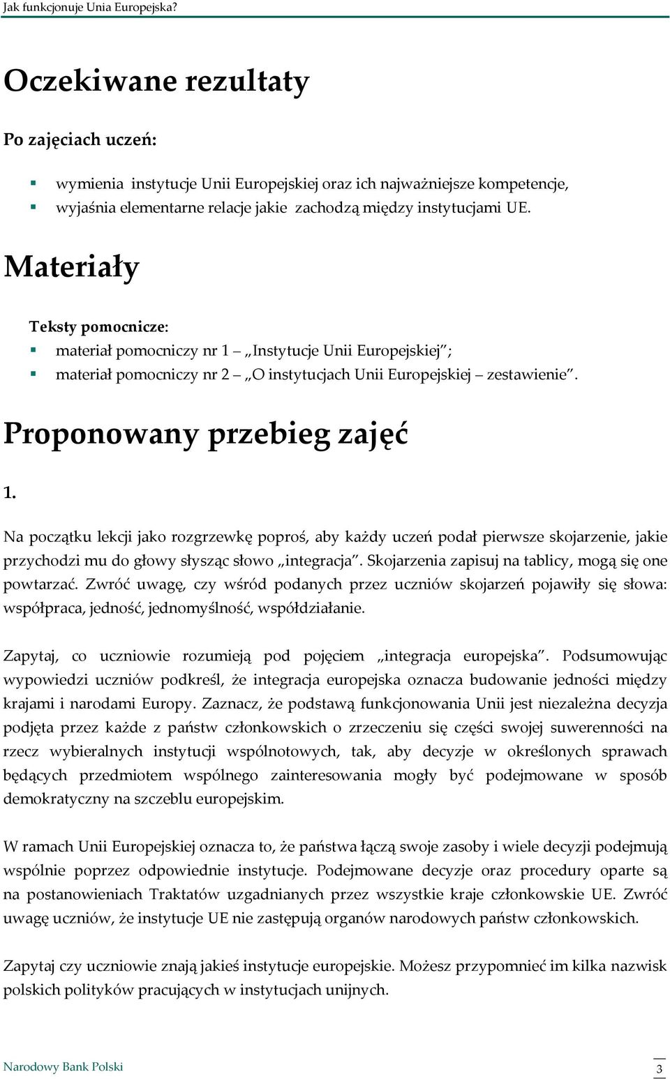 Na początku lekcji jako rozgrzewkę poproś, aby każdy uczeń podał pierwsze skojarzenie, jakie przychodzi mu do głowy słysząc słowo integracja. Skojarzenia zapisuj na tablicy, mogą się one powtarzać.