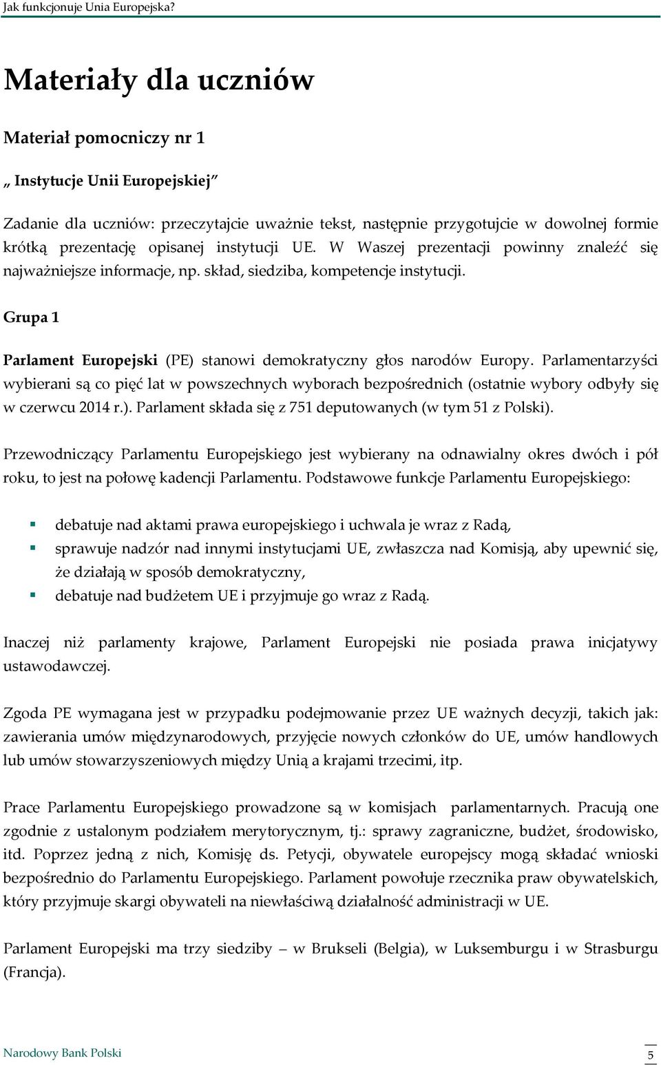 Grupa 1 Parlament Europejski (PE) stanowi demokratyczny głos narodów Europy.