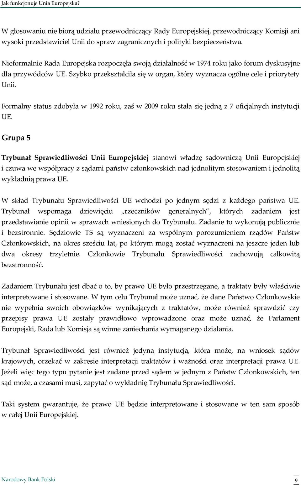 Formalny status zdobyła w 1992 roku, zaś w 2009 roku stała się jedną z 7 oficjalnych instytucji UE.