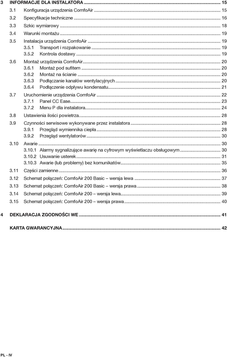 .. 20 3.6.4 Podłączenie odpływu kondensatu... 21 3.7 Uruchomienie urządzenia ComfoAir... 22 3.7.1 Panel CC Ease... 23 3.7.2 Menu P dla instalatora... 24 3.8 Ustawienia ilości powietrza.... 28 3.