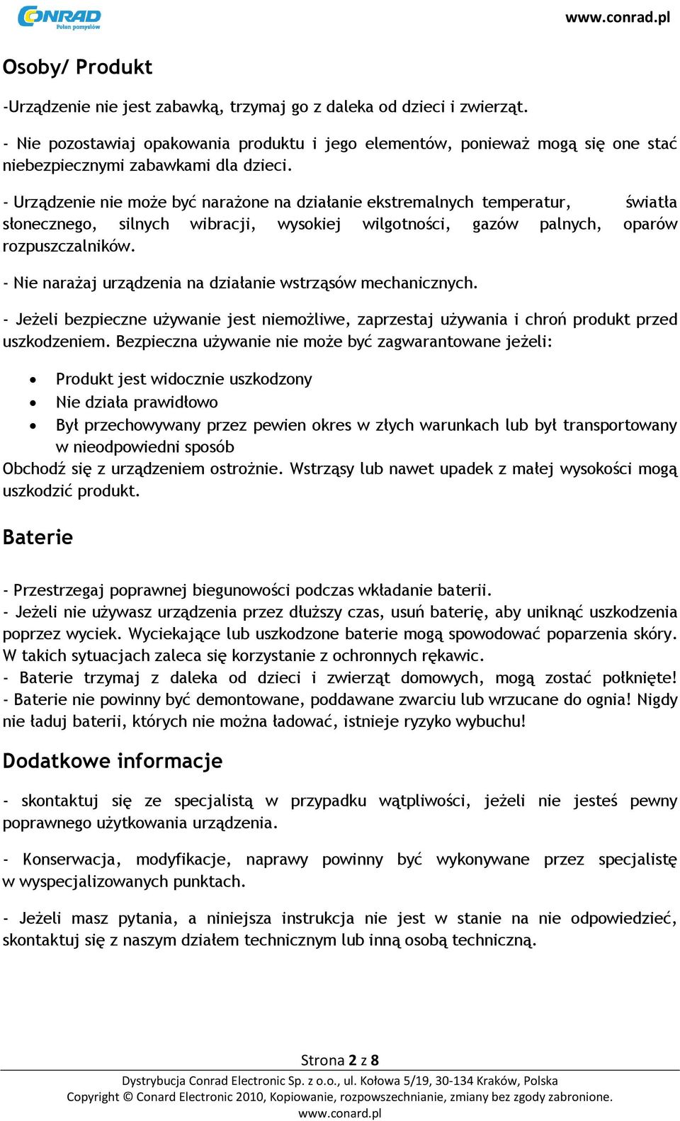 - Urządzenie nie może być narażone na działanie ekstremalnych temperatur, światła słonecznego, silnych wibracji, wysokiej wilgotności, gazów palnych, oparów rozpuszczalników.