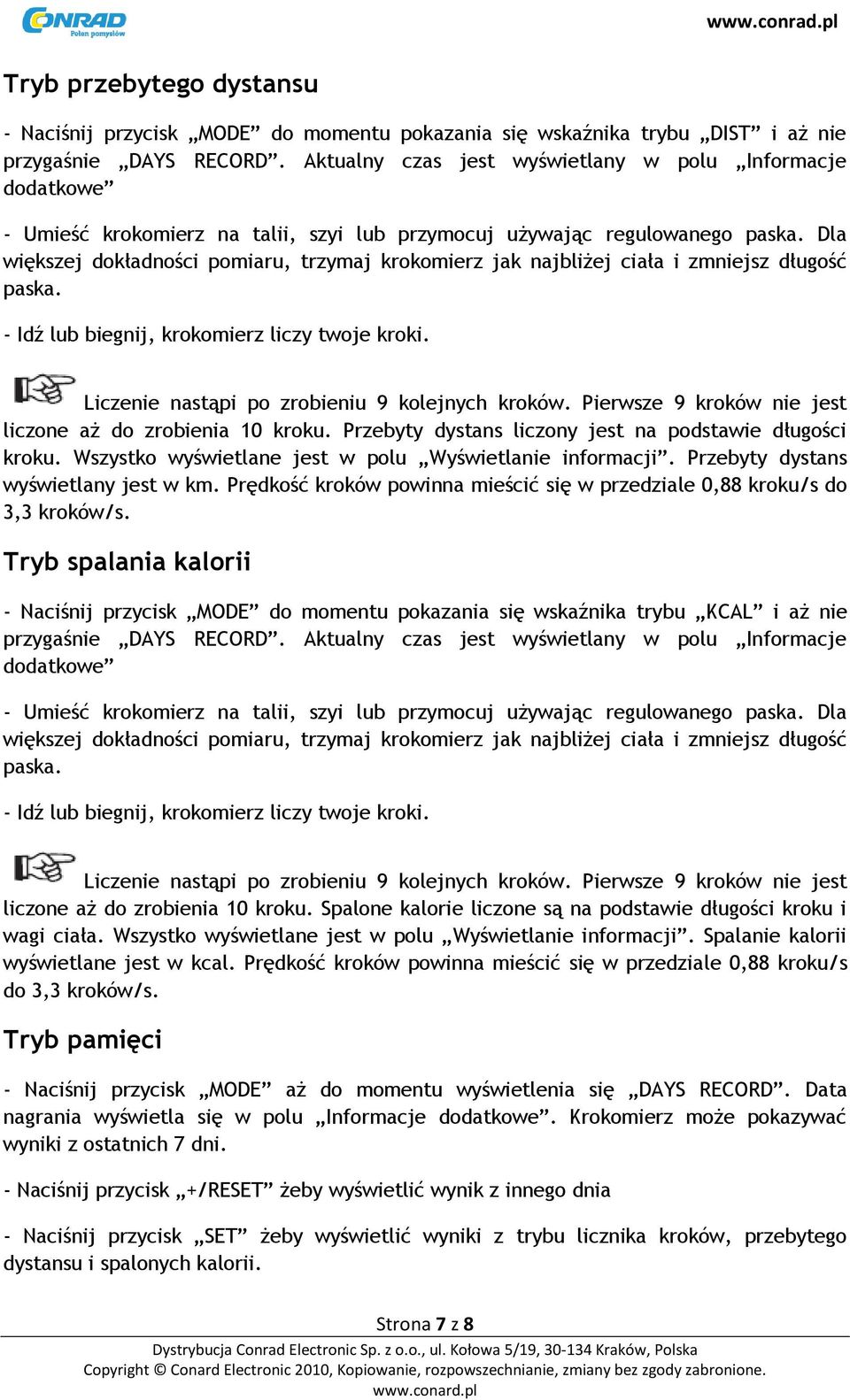 Dla większej dokładności pomiaru, trzymaj krokomierz jak najbliżej ciała i zmniejsz długość paska. - Idź lub biegnij, krokomierz liczy twoje kroki. Liczenie nastąpi po zrobieniu 9 kolejnych kroków.