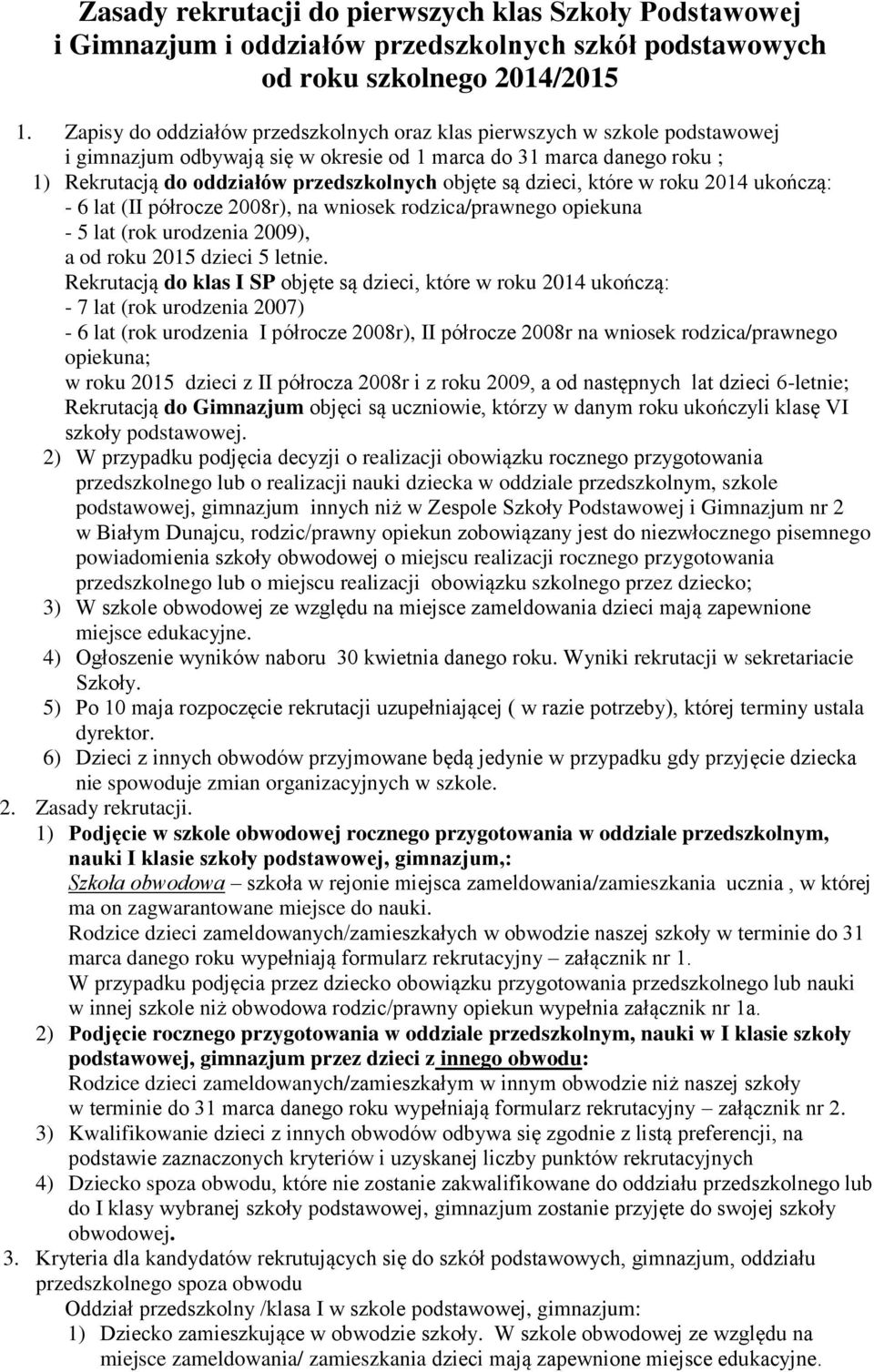 są dzieci, które w roku 2014 ukończą: - 6 lat (II półrocze 2008r), na wniosek rodzica/prawnego opiekuna - 5 lat (rok urodzenia 2009), a od roku 2015 dzieci 5 letnie.