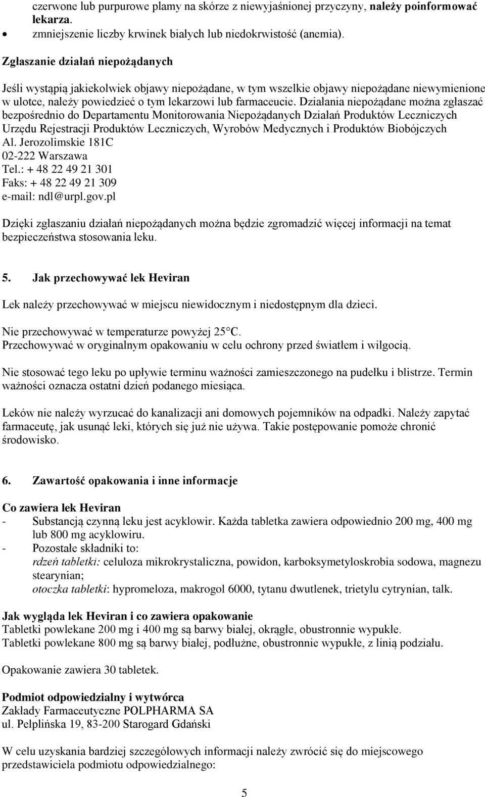 Działania niepożądane można zgłaszać bezpośrednio do Departamentu Monitorowania Niepożądanych Działań Produktów Leczniczych Urzędu Rejestracji Produktów Leczniczych, Wyrobów Medycznych i Produktów