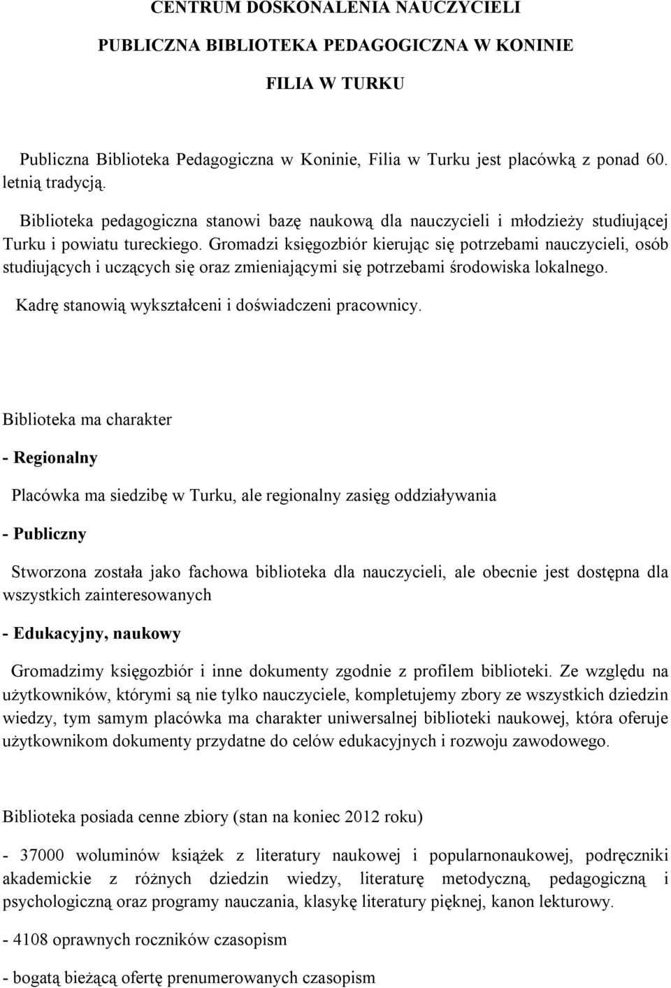 Gromadzi księgozbiór kierując się potrzebami nauczycieli, osób studiujących i uczących się oraz zmieniającymi się potrzebami środowiska lokalnego.