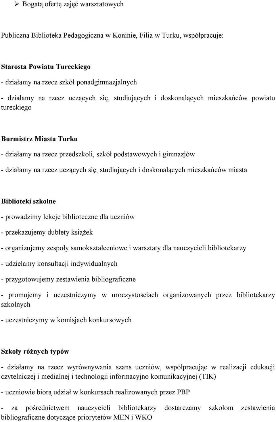 się, studiujących i doskonalących mieszkańców miasta Biblioteki szkolne - prowadzimy lekcje biblioteczne dla uczniów - przekazujemy dublety książek - organizujemy zespoły samokształceniowe i