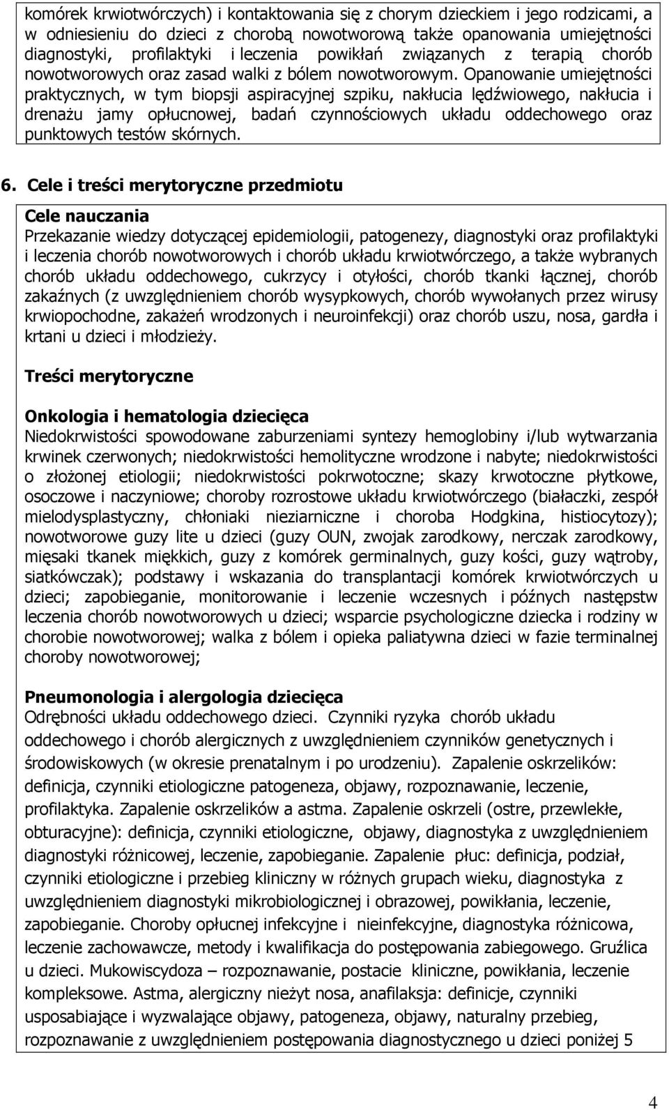 Opanowanie umiejętności praktycznych, w tym biopsji aspiracyjnej szpiku, nakłucia lędźwiowego, nakłucia i drenaŝu jamy opłucnowej, badań czynnościowych układu oddechowego oraz punktowych testów