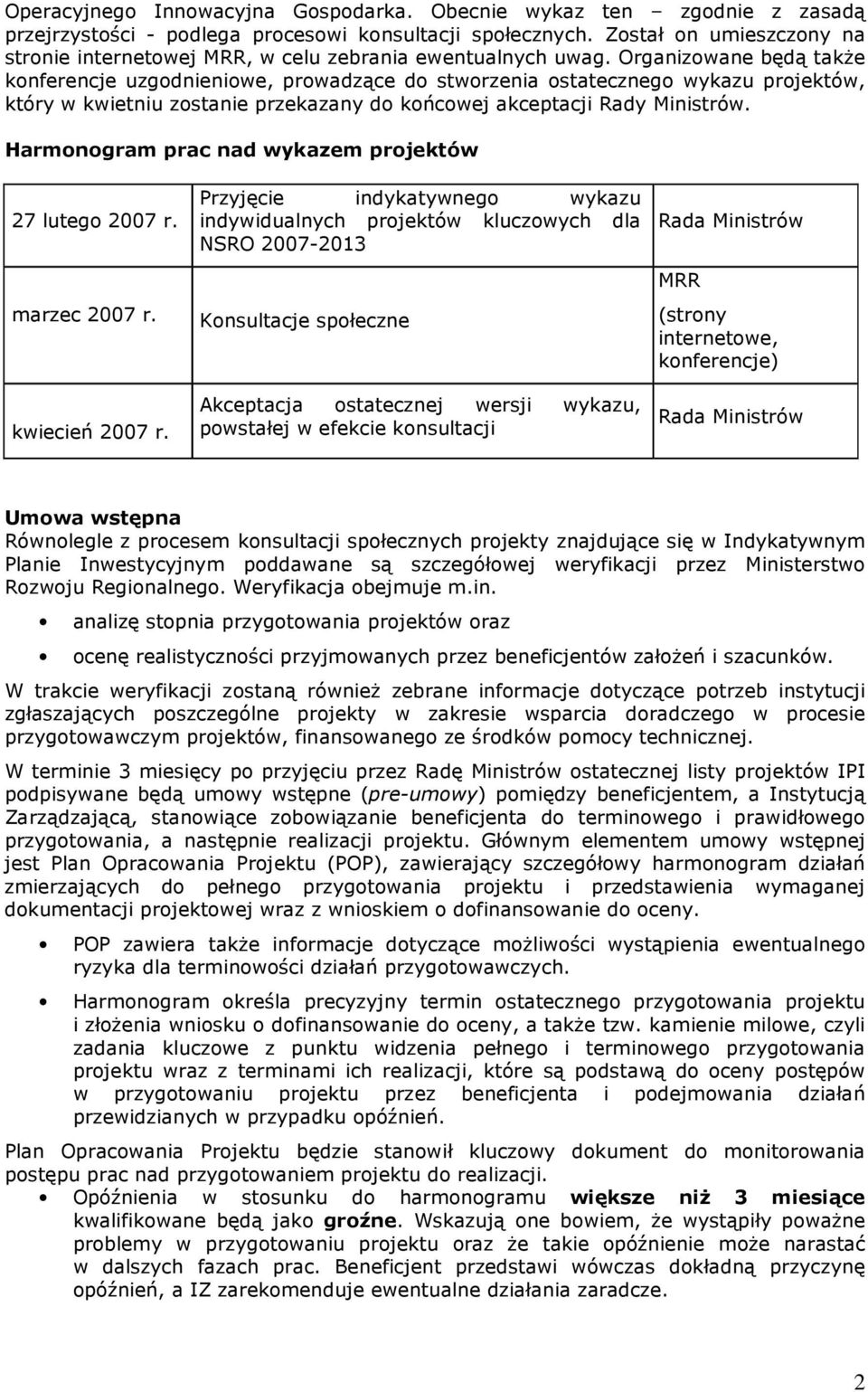 Organizowane będą takŝe konferencje uzgodnieniowe, prowadzące do stworzenia ostatecznego wykazu projektów, który w kwietniu zostanie przekazany do końcowej akceptacji Rady Ministrów.