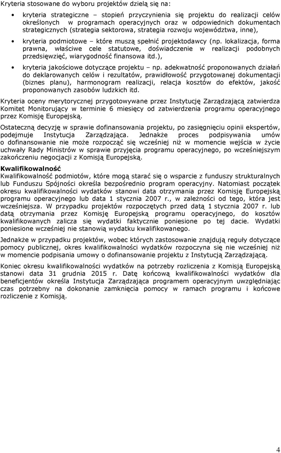 lokalizacja, forma prawna, właściwe cele statutowe, doświadczenie w realizacji podobnych przedsięwzięć, wiarygodność finansowa itd.), kryteria jakościowe dotyczące projektu np.