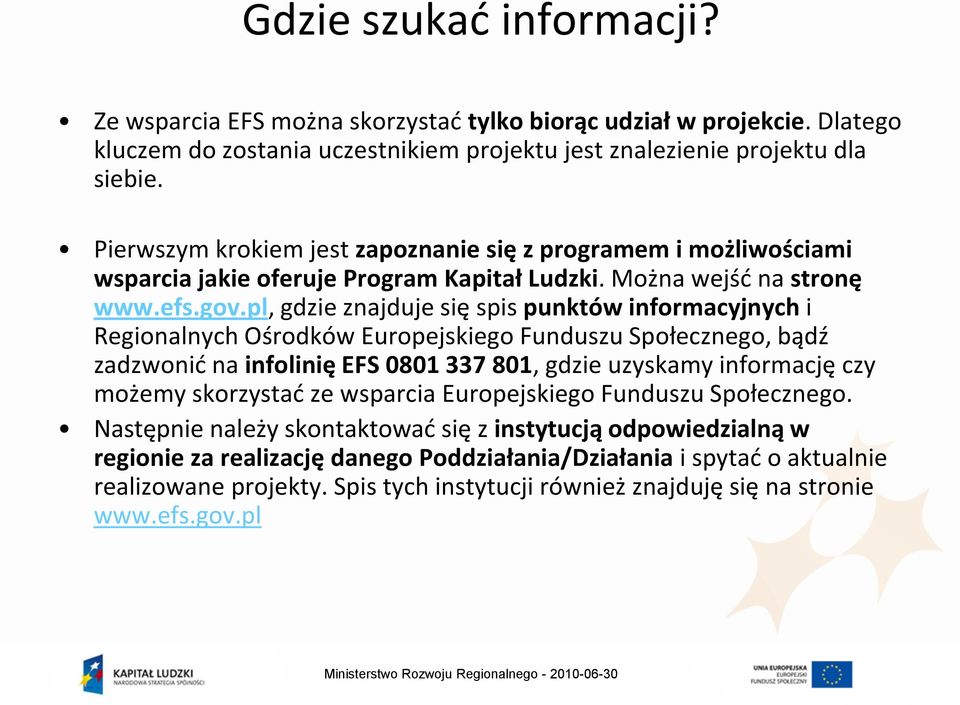 pl, gdzie znajduje się spis punktów informacyjnych i Regionalnych Ośrodków Europejskiego Funduszu Społecznego, bądź zadzwonid na infolinię EFS 0801 337 801, gdzie uzyskamy informację czy możemy